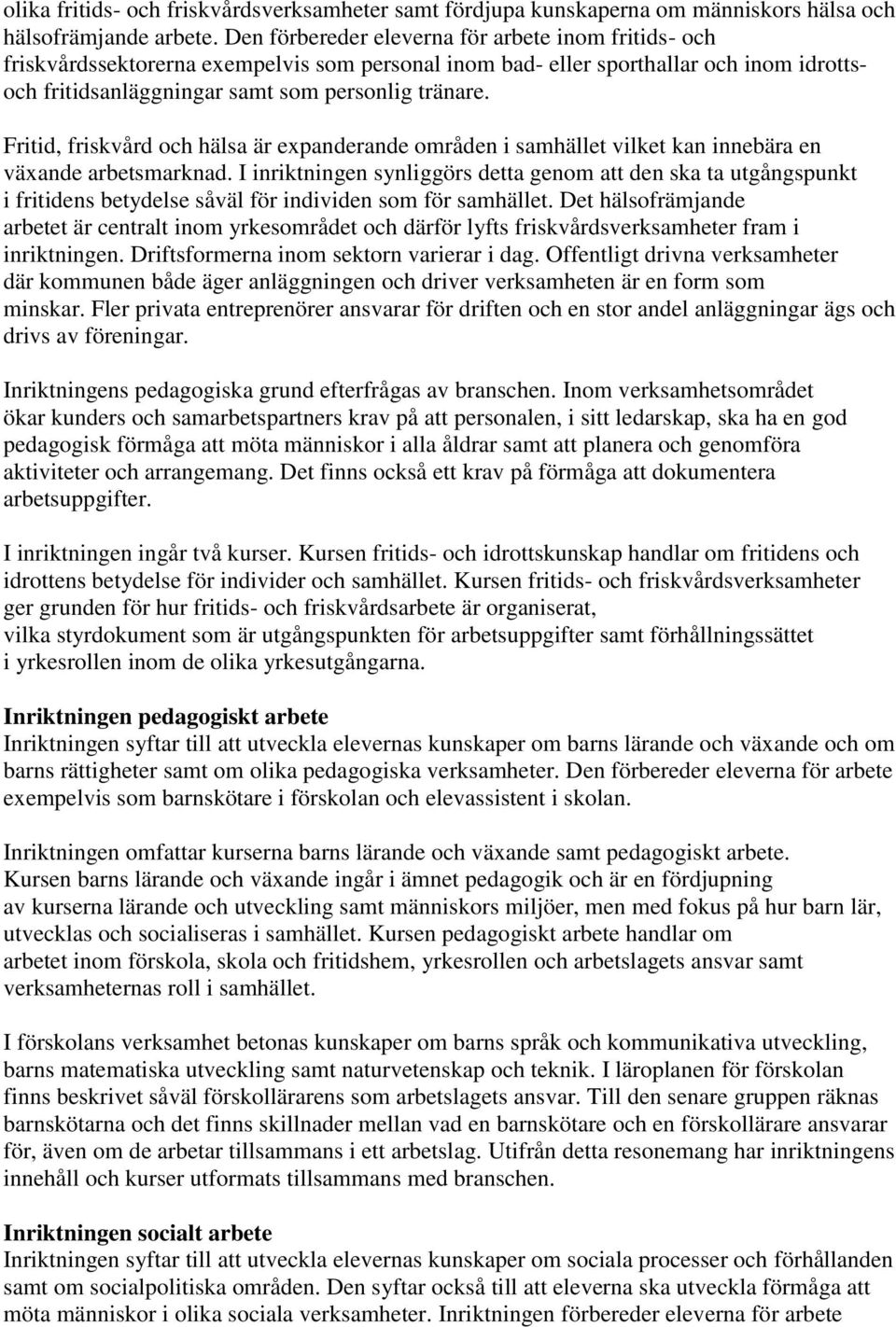 Fritid, friskvård och hälsa är expanderande områden i samhället vilket kan innebära en växande arbetsmarknad.