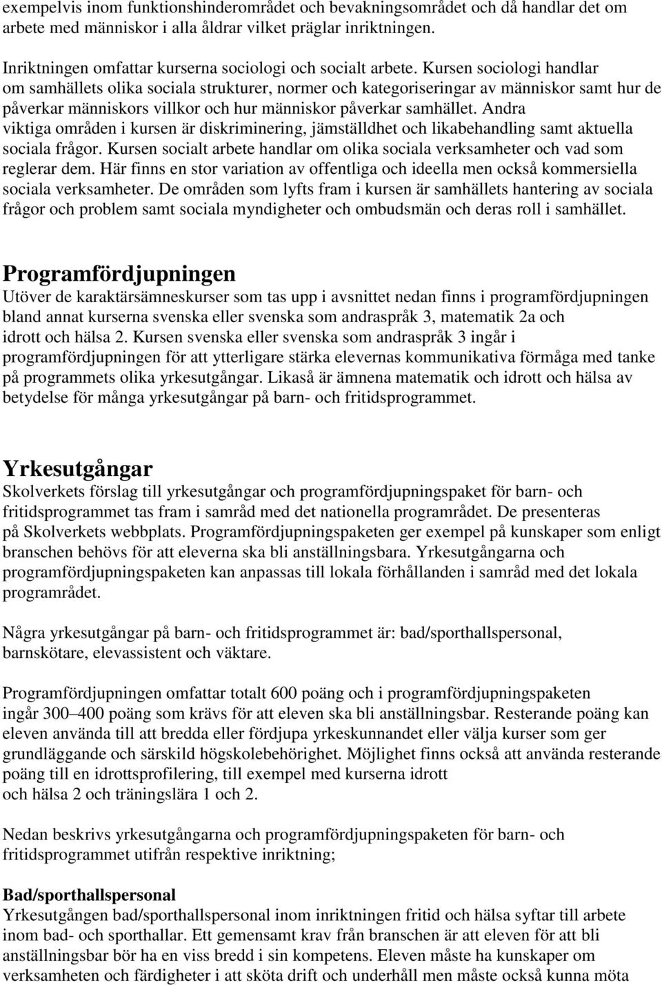 Kursen sociologi handlar om samhällets olika sociala strukturer, normer och kategoriseringar av människor samt hur de påverkar människors villkor och hur människor påverkar samhället.