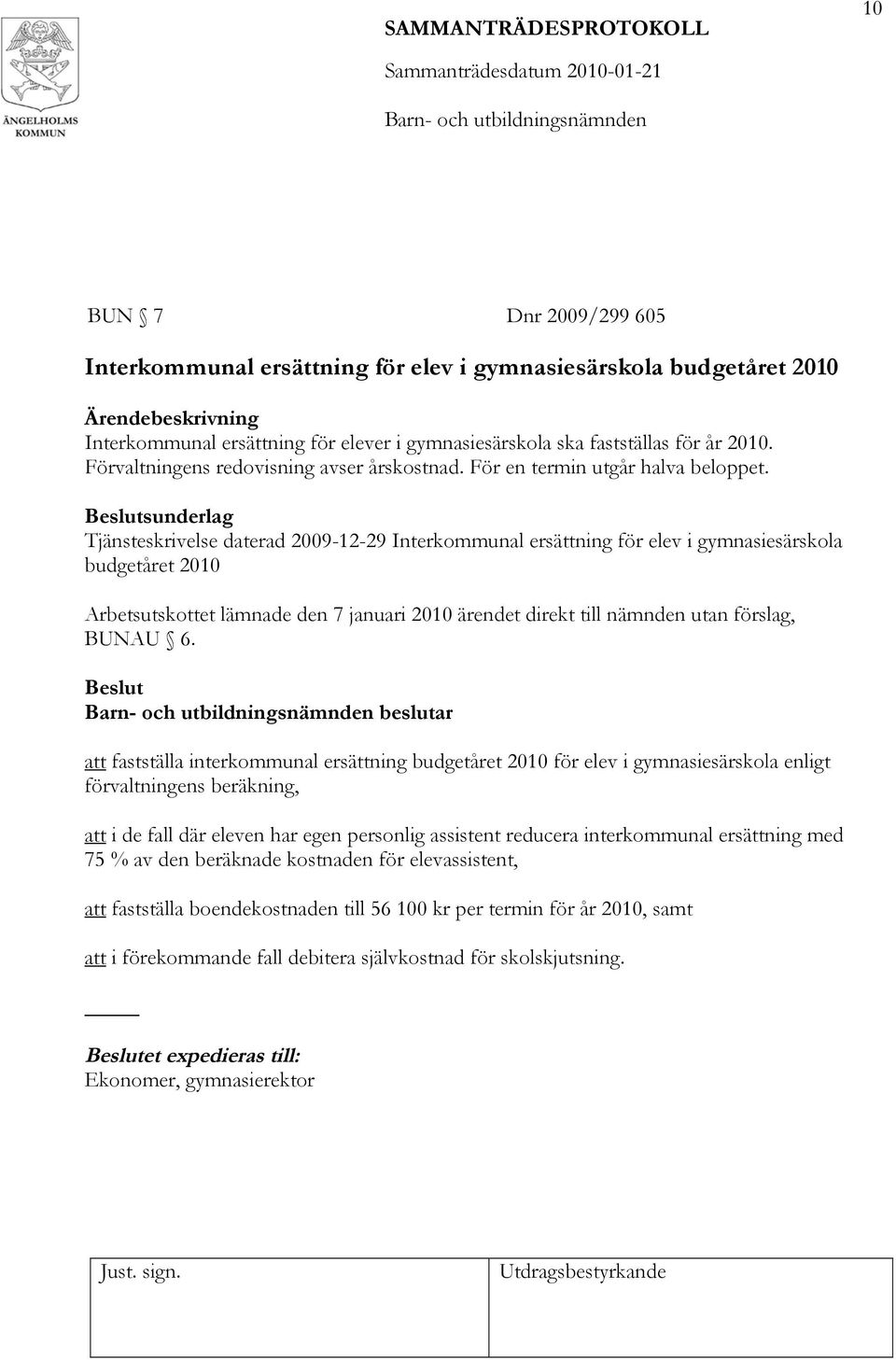 Tjänsteskrivelse daterad 2009-12-29 Interkommunal ersättning för elev i gymnasiesärskola budgetåret 2010 Arbetsutskottet lämnade den 7 januari 2010 ärendet direkt till nämnden utan förslag, BUNAU 6.