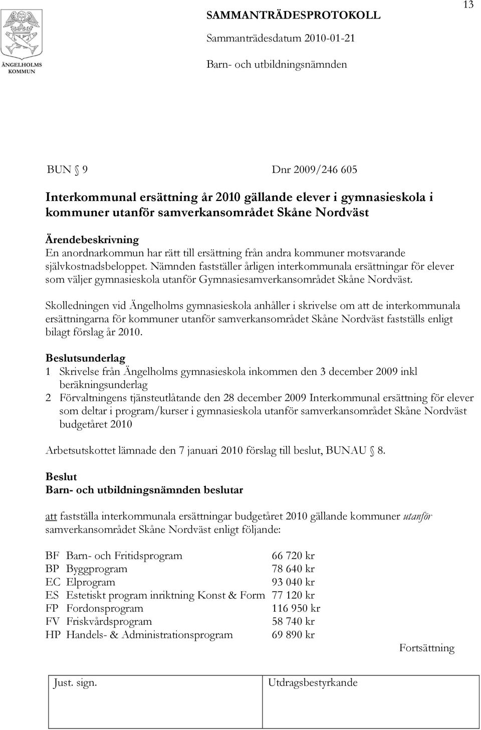 Skolledningen vid Ängelholms gymnasieskola anhåller i skrivelse om att de interkommunala ersättningarna för kommuner utanför samverkansområdet Skåne Nordväst fastställs enligt bilagt förslag år 2010.