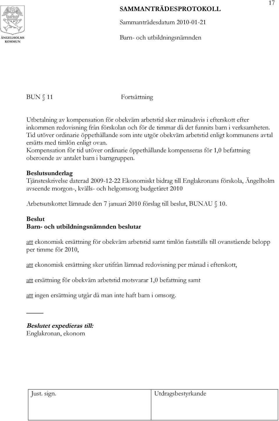 Kompensation för tid utöver ordinarie öppethållande kompenseras för 1,0 befattning oberoende av antalet barn i barngruppen.