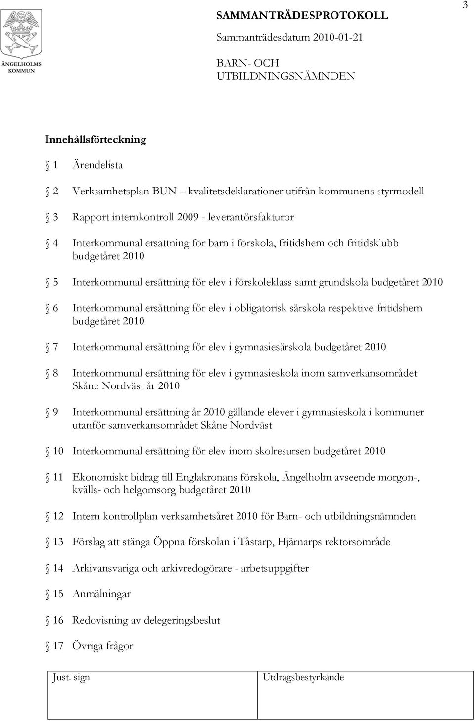 ersättning för elev i obligatorisk särskola respektive fritidshem budgetåret 2010 7 Interkommunal ersättning för elev i gymnasiesärskola budgetåret 2010 8 Interkommunal ersättning för elev i