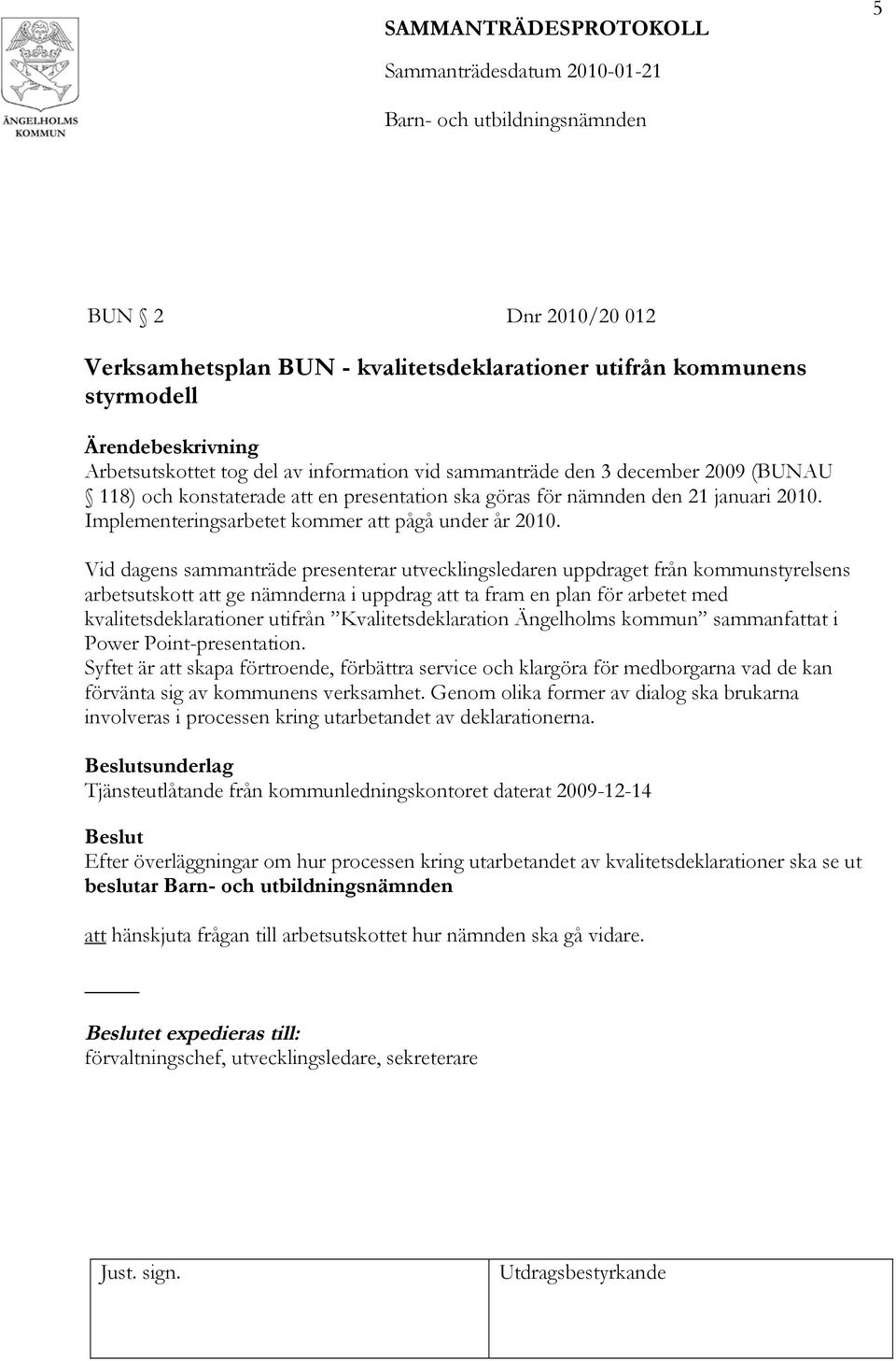 Vid dagens sammanträde presenterar utvecklingsledaren uppdraget från kommunstyrelsens arbetsutskott att ge nämnderna i uppdrag att ta fram en plan för arbetet med kvalitetsdeklarationer utifrån