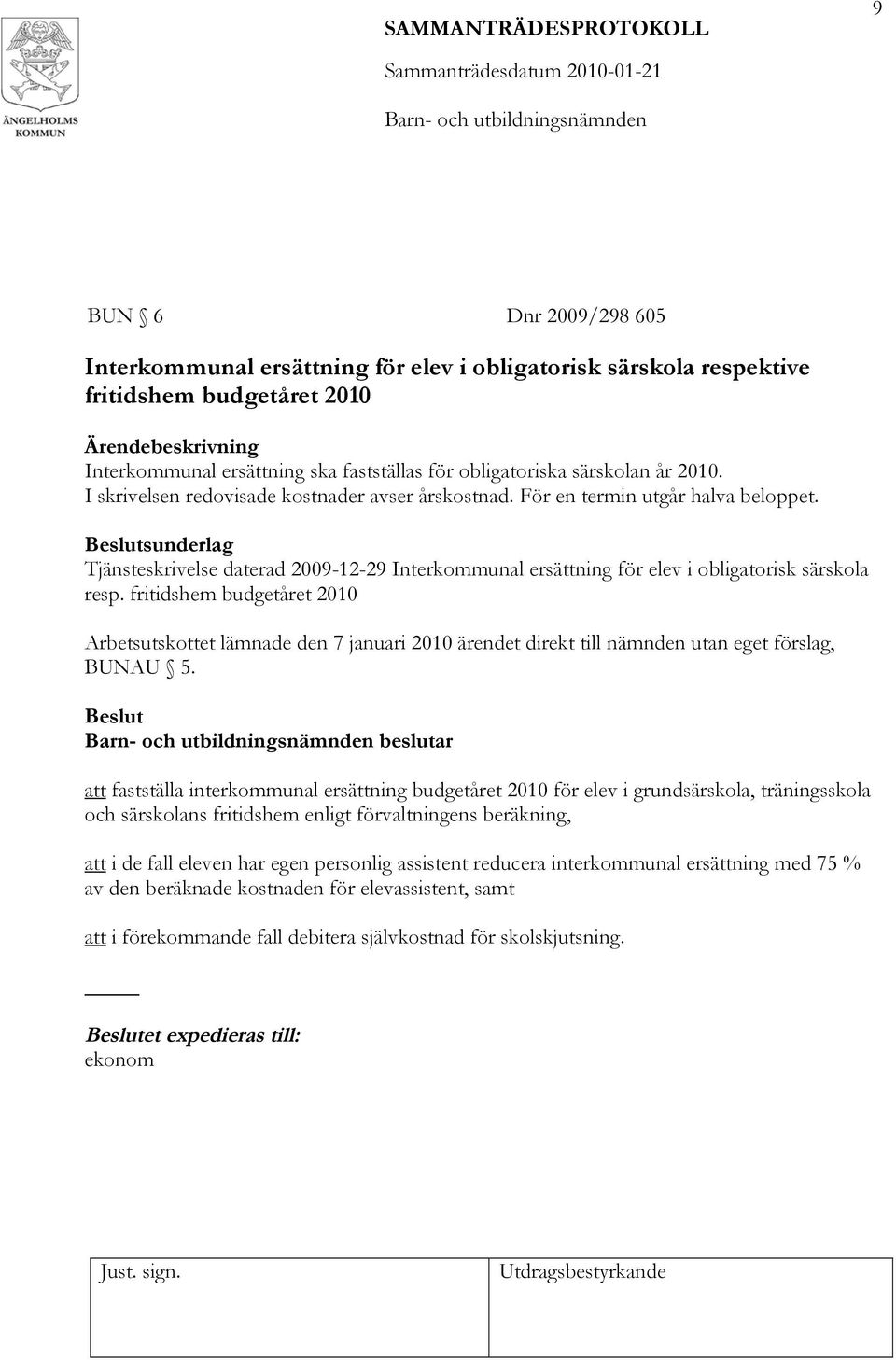 fritidshem budgetåret 2010 Arbetsutskottet lämnade den 7 januari 2010 ärendet direkt till nämnden utan eget förslag, BUNAU 5.