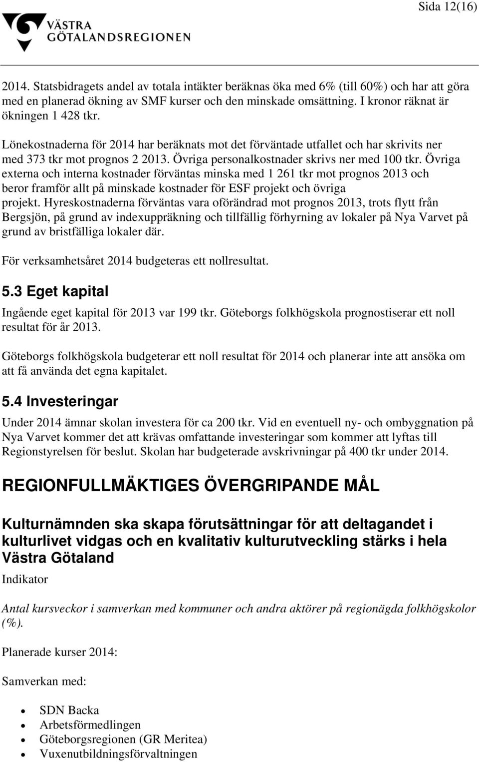 Övriga personalkostnader skrivs ner med 100 tkr.