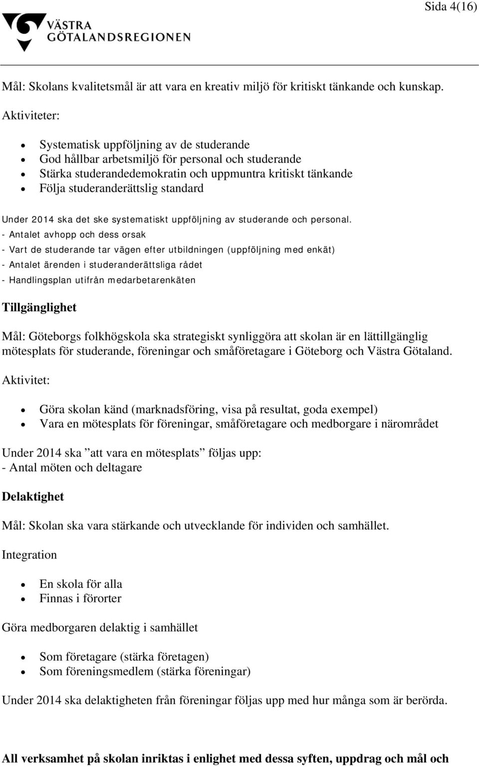 Under 2014 ska det ske systematiskt uppföljning av studerande och personal.