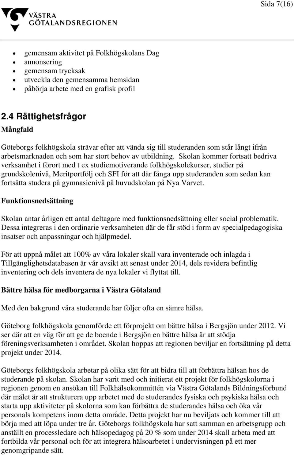 Skolan kommer fortsatt bedriva verksamhet i förort med t ex studiemotiverande folkhögskolekurser, studier på grundskolenivå, Meritportfölj och SFI för att där fånga upp studeranden som sedan kan