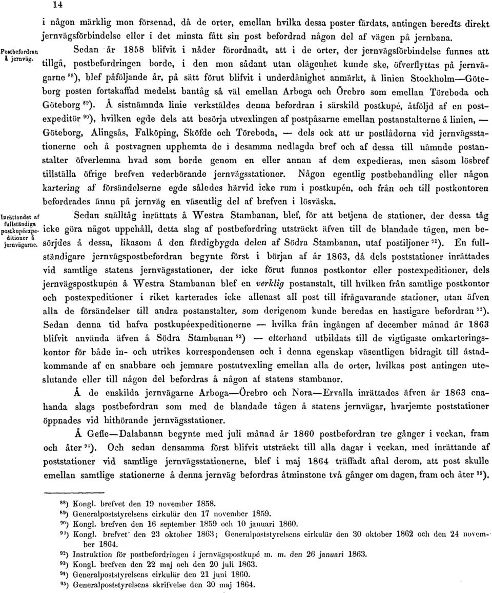 Sedan år tillgå, postbefordringen 1858 blifvit i nåder förordnadt, att i de orter, der jernvägsförbindelse funnes att borde, i den mon sådant utan olägenhet kunde ske, öfverflyttas på jernvägarne ss