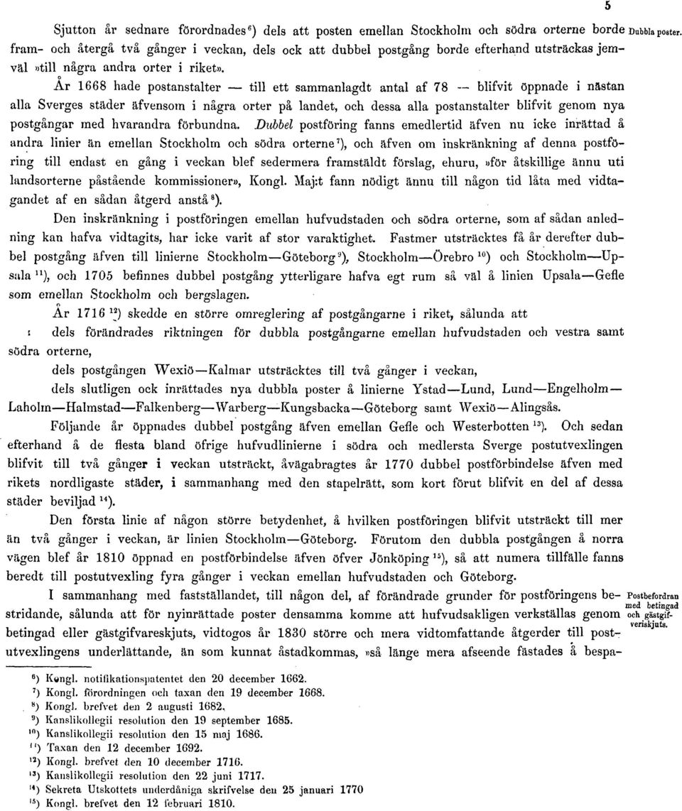 o Ar 1668 hade postanstalter till ett sammanlagdt antal af 78 blifvit öppnade i nästan alla Sverges städer äfvensom i några orter på landet, och dessa alla postanstalter blifvit genom nya postgångar