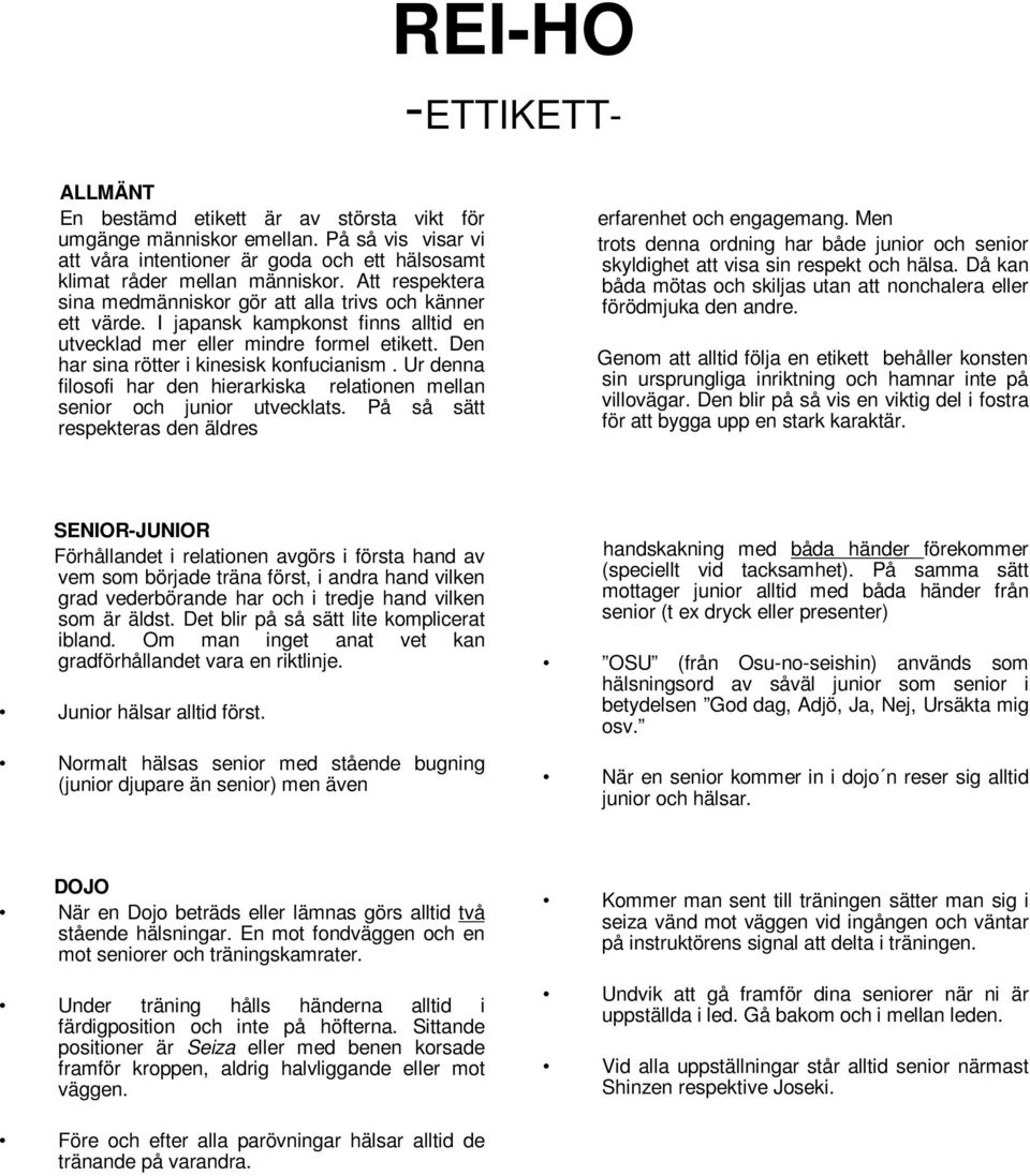 Ur denna filosofi har den hierarkiska relationen mellan senior och junior utvecklats. På så sätt respekteras den äldres erfarenhet och engagemang.