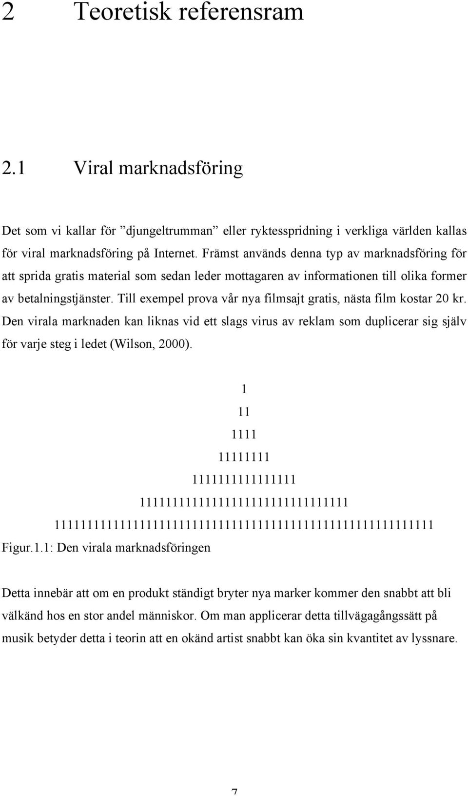 Till exempel prova vår nya filmsajt gratis, nästa film kostar 20 kr. Den virala marknaden kan liknas vid ett slags virus av reklam som duplicerar sig själv för varje steg i ledet (Wilson, 2000).