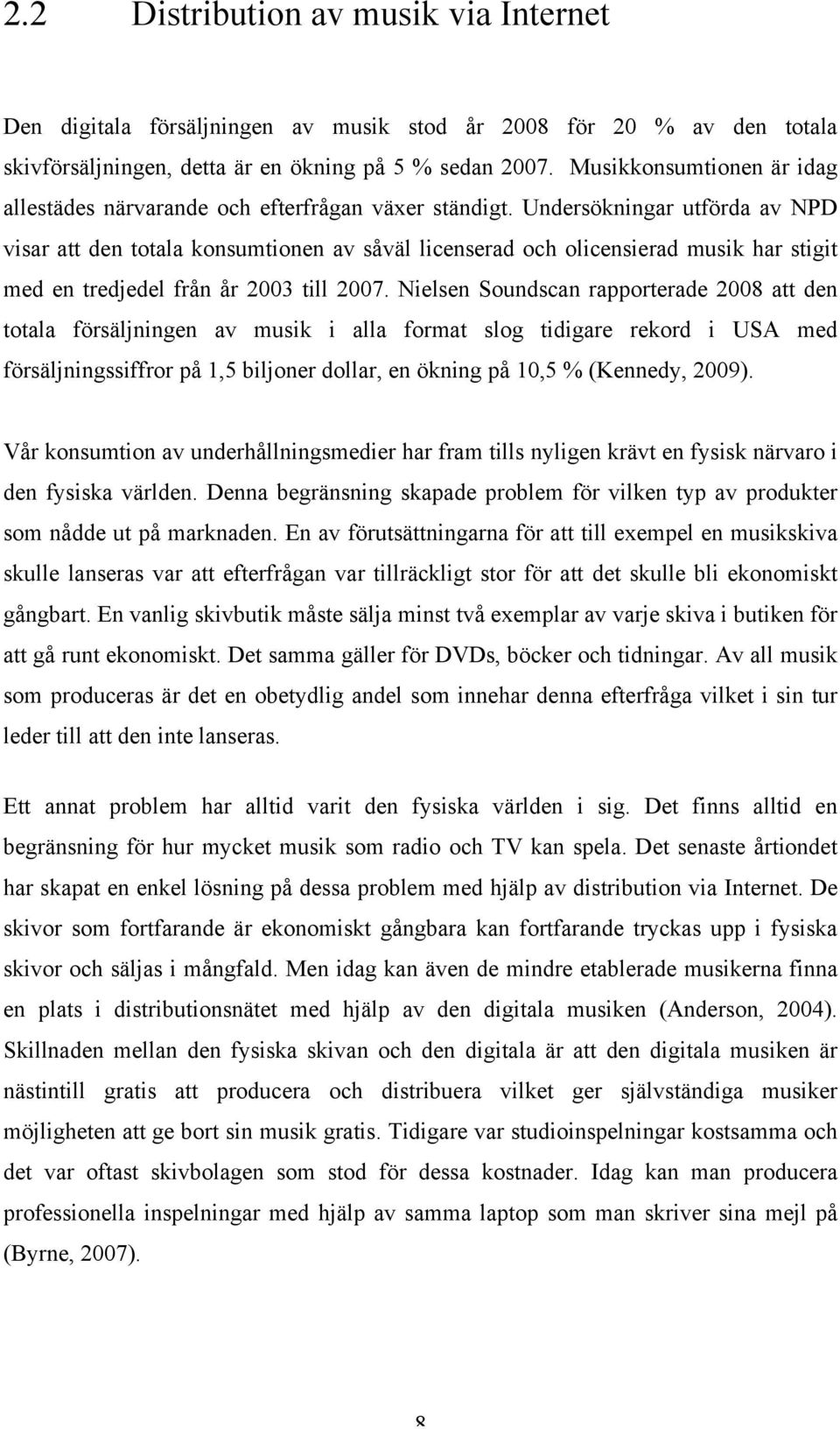 Undersökningar utförda av NPD visar att den totala konsumtionen av såväl licenserad och olicensierad musik har stigit med en tredjedel från år 2003 till 2007.