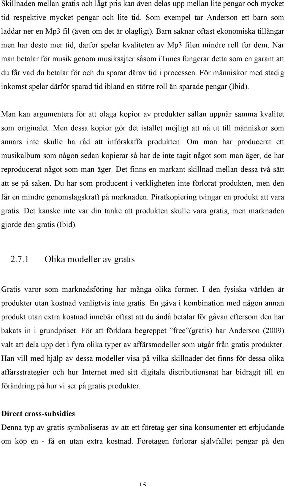 Barn saknar oftast ekonomiska tillångar men har desto mer tid, därför spelar kvaliteten av Mp3 filen mindre roll för dem.