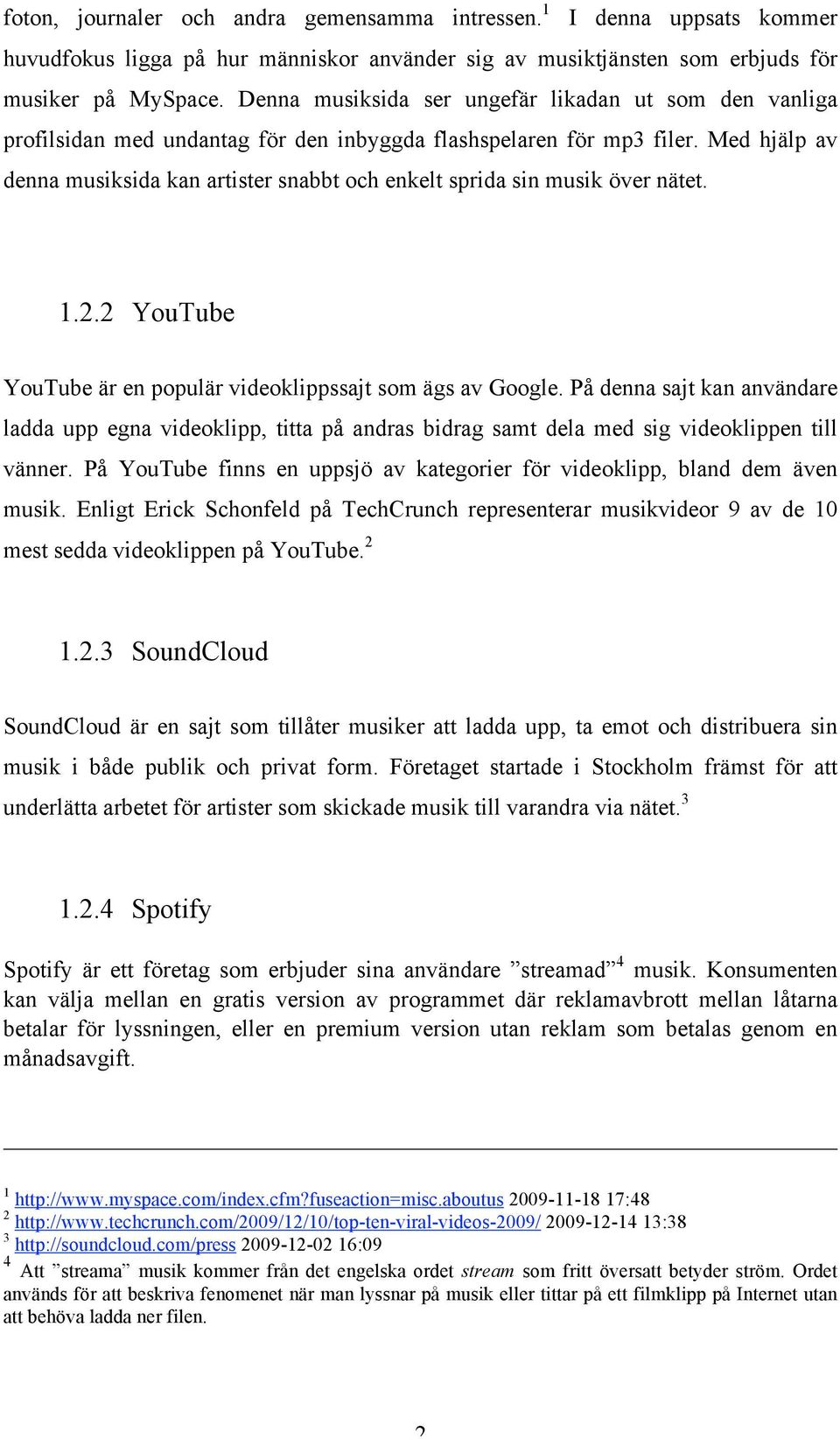 Med hjälp av denna musiksida kan artister snabbt och enkelt sprida sin musik över nätet. 1.2.2 YouTube YouTube är en populär videoklippssajt som ägs av Google.