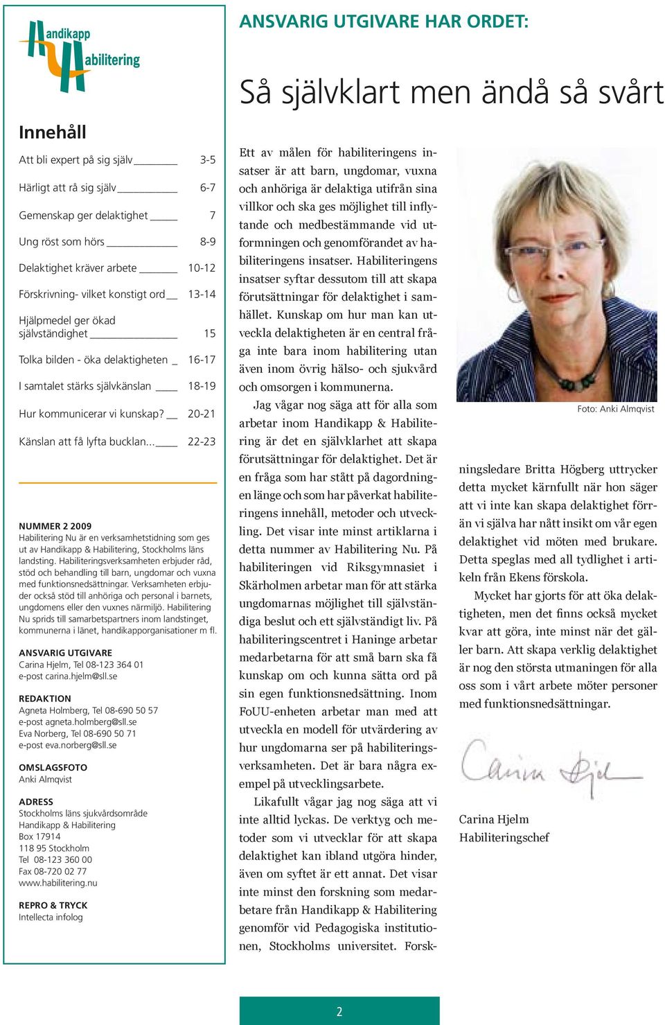 20-21 Känslan att få lyfta bucklan... 22-23 NUMMER 2 2009 Habilitering Nu är en verksamhetstidning som ges ut av Handikapp & Habilitering, Stockholms läns landsting.