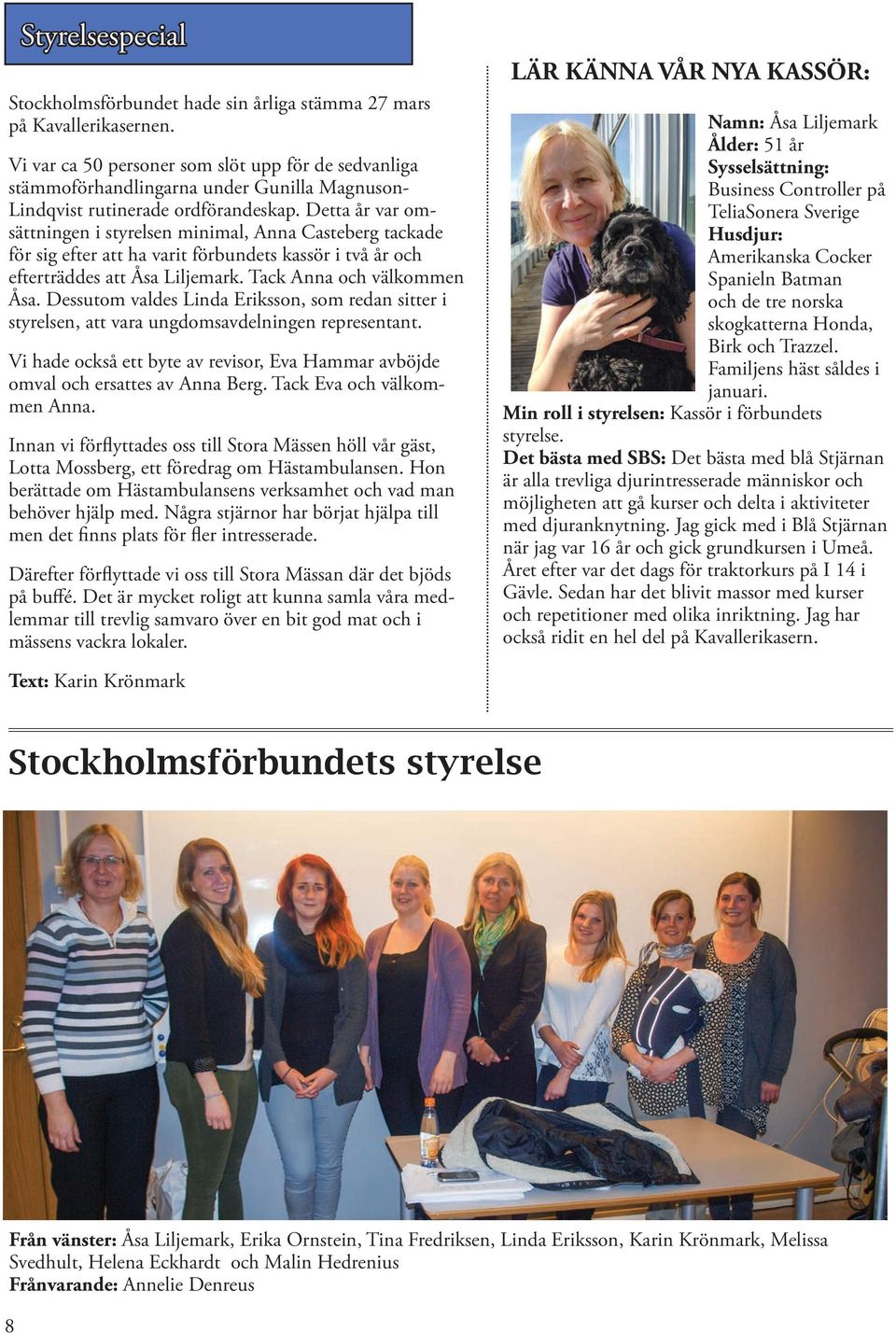 Detta år var omsättningen i styrelsen minimal, Anna Casteberg tackade för sig efter att ha varit förbundets kassör i två år och efterträddes att Åsa Liljemark. Tack Anna och välkommen Åsa.