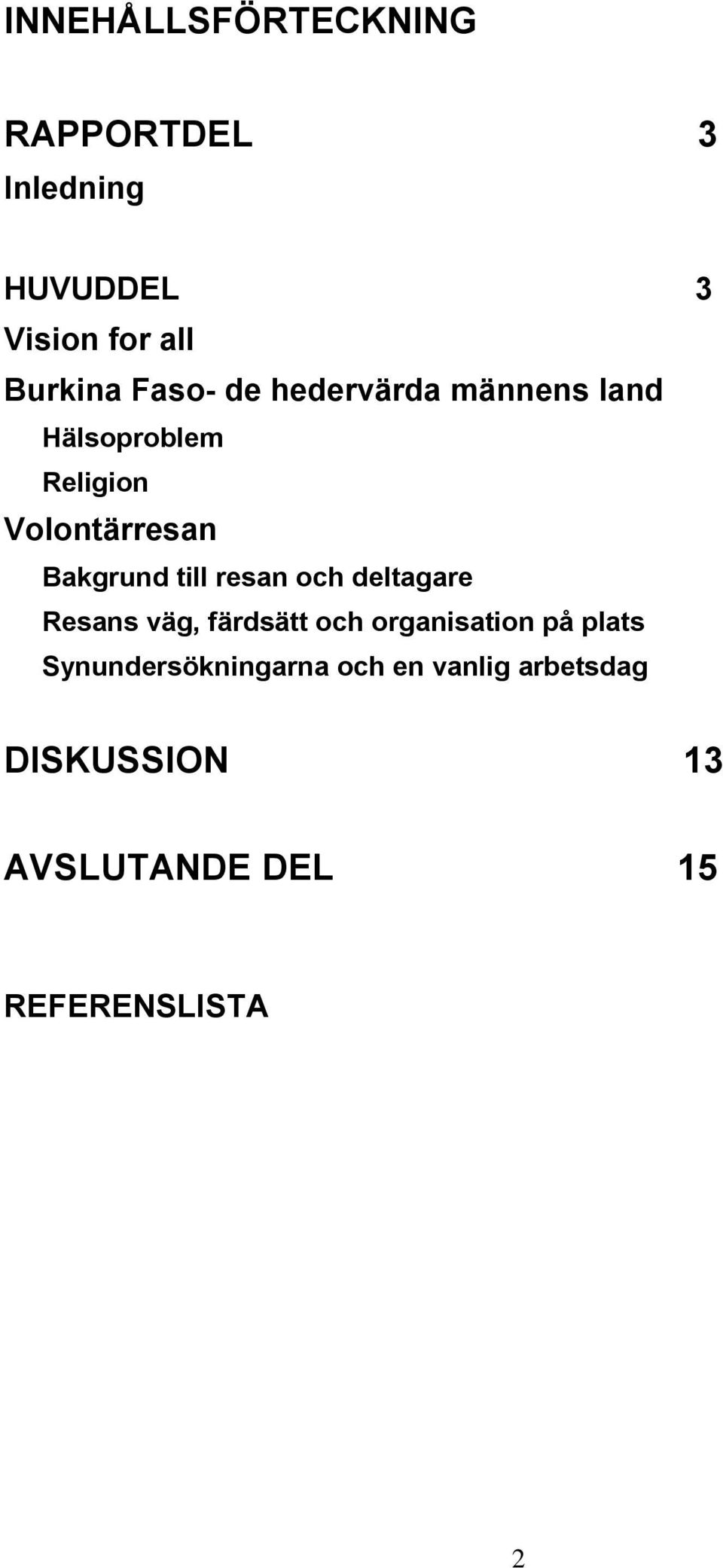 till resan och deltagare Resans väg, färdsätt och organisation på plats