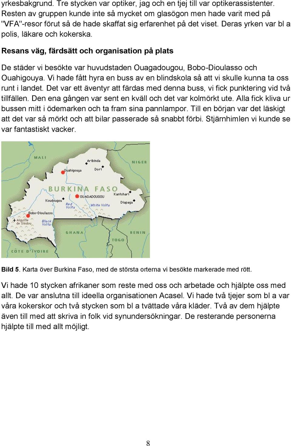 Resans väg, färdsätt och organisation på plats De städer vi besökte var huvudstaden Ouagadougou, Bobo-Dioulasso och Ouahigouya.