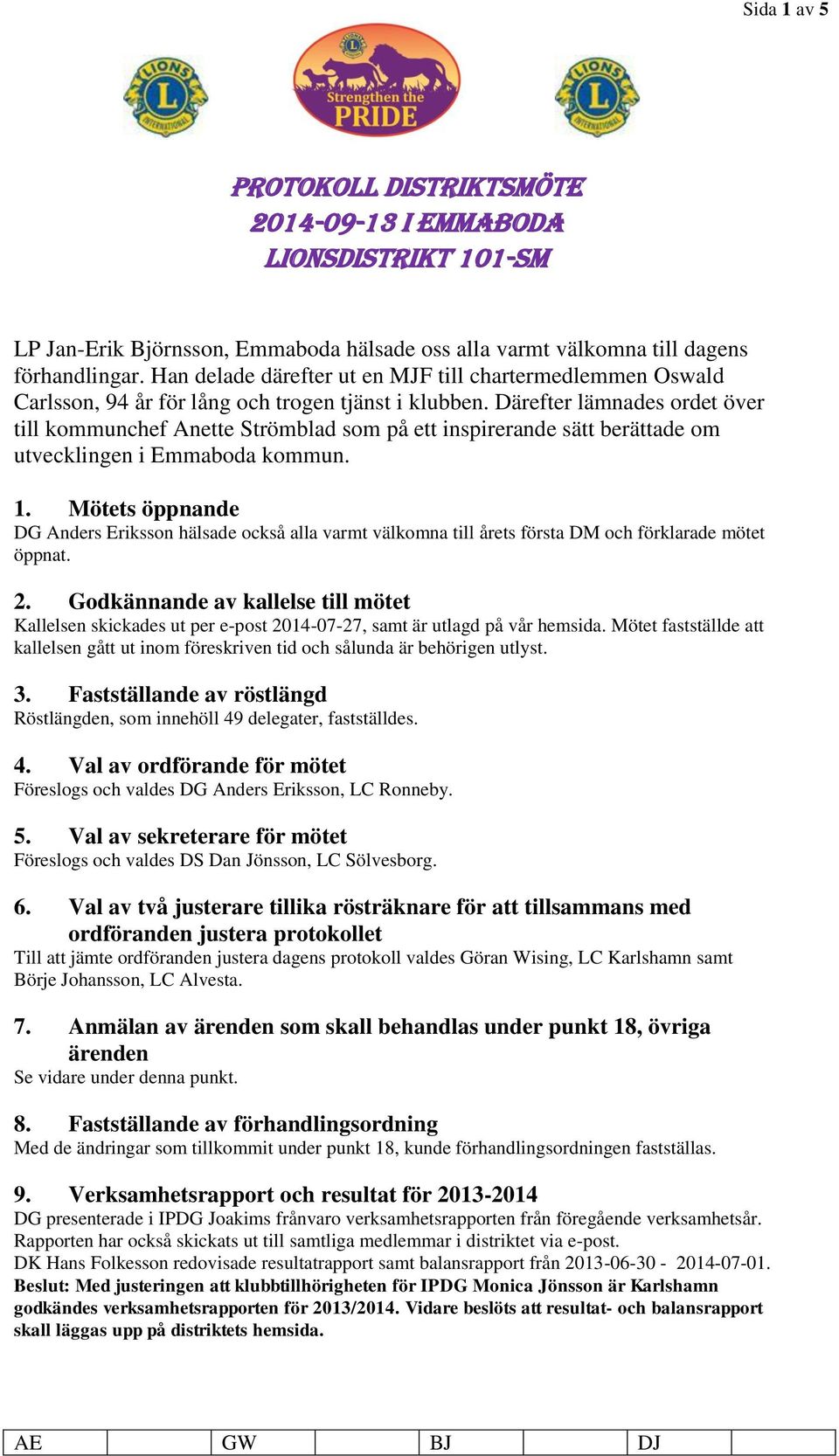 Därefter lämnades ordet över till kommunchef Anette Strömblad som på ett inspirerande sätt berättade om utvecklingen i Emmaboda kommun. 1.