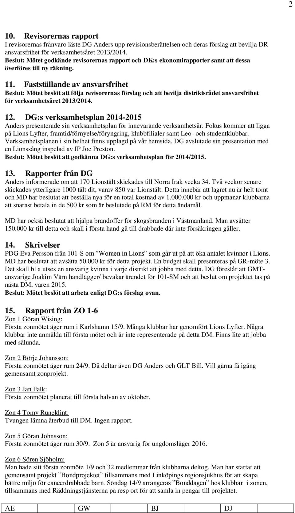 Fastställande av ansvarsfrihet Beslut: Mötet beslöt att följa revisorernas förslag och att bevilja distriktsrådet ansvarsfrihet för verksamhetsåret 2013/2014. 12.