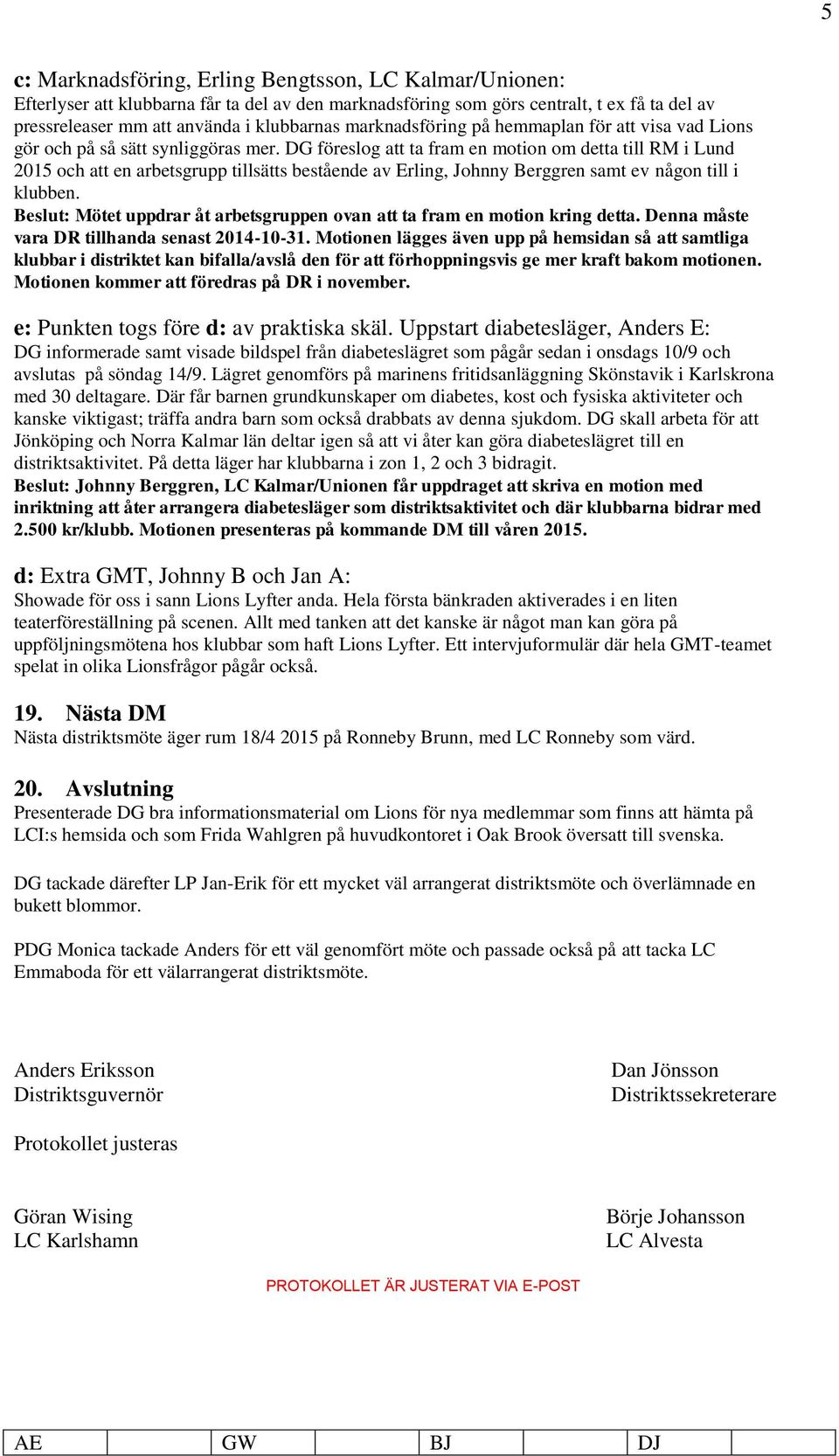 DG föreslog att ta fram en motion om detta till RM i Lund 2015 och att en arbetsgrupp tillsätts bestående av Erling, Johnny Berggren samt ev någon till i klubben.