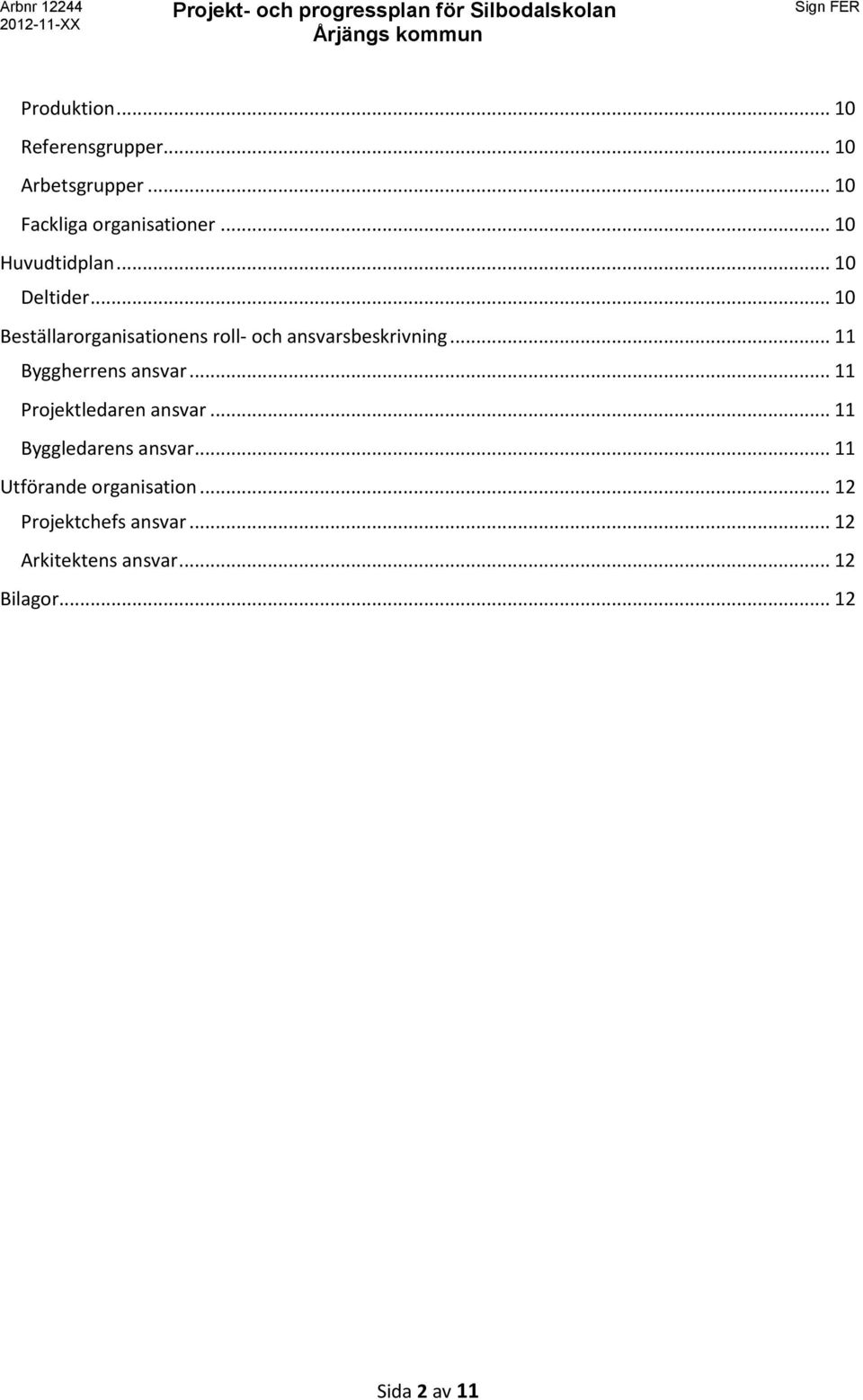 .. 11 Byggherrens ansvar... 11 Projektledaren ansvar... 11 Byggledarens ansvar.