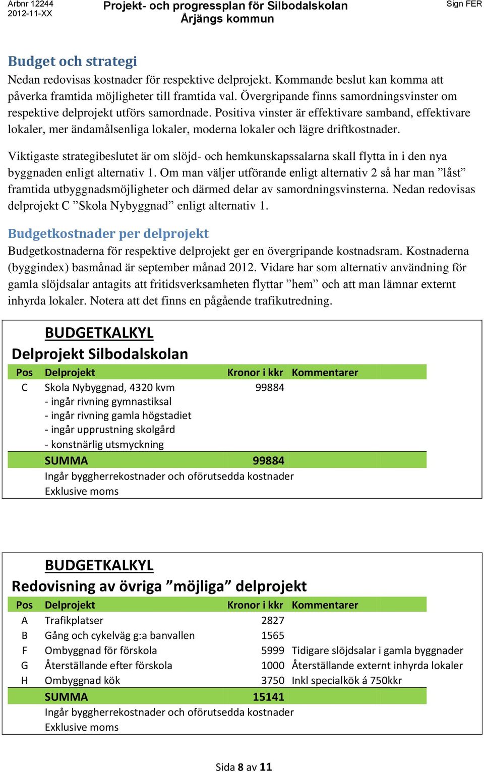 Positiva vinster är effektivare samband, effektivare lokaler, mer ändamålsenliga lokaler, moderna lokaler och lägre driftkostnader.