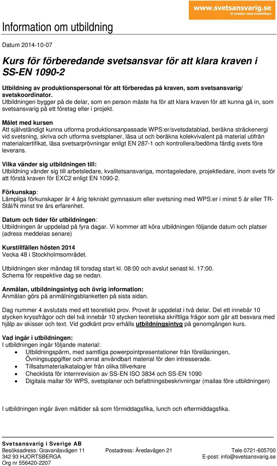 Målet med kursen Att självständigt kunna utforma produktionsanpassade WPS:er/svetsdatablad, beräkna sträckenergi vid svetsning, skriva och utforma svetsplaner, läsa ut och beräkna kolekvivalent på