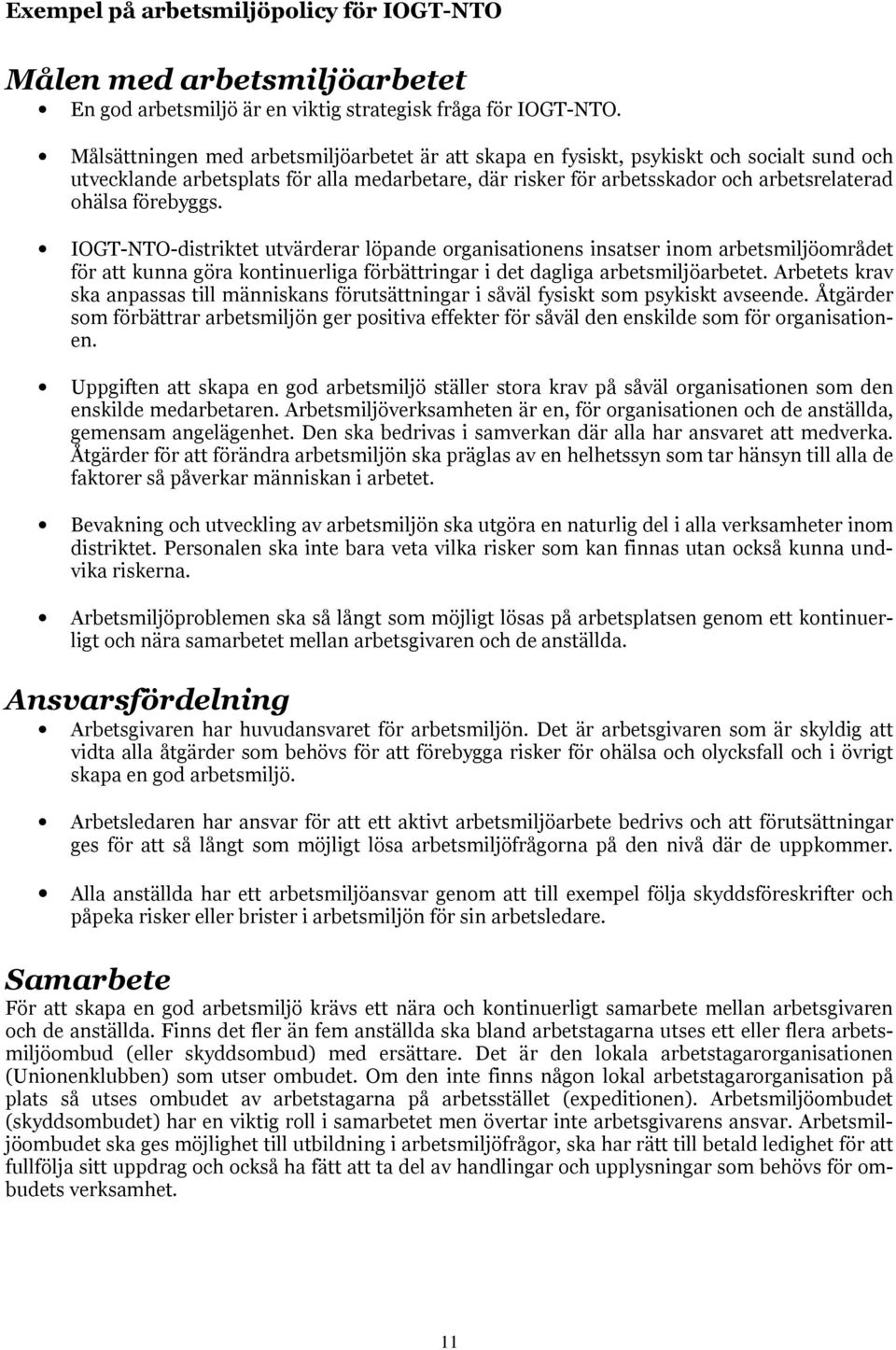 förebyggs. IOGT-NTO-distriktet utvärderar löpande organisationens insatser inom arbetsmiljöområdet för att kunna göra kontinuerliga förbättringar i det dagliga arbetsmiljöarbetet.