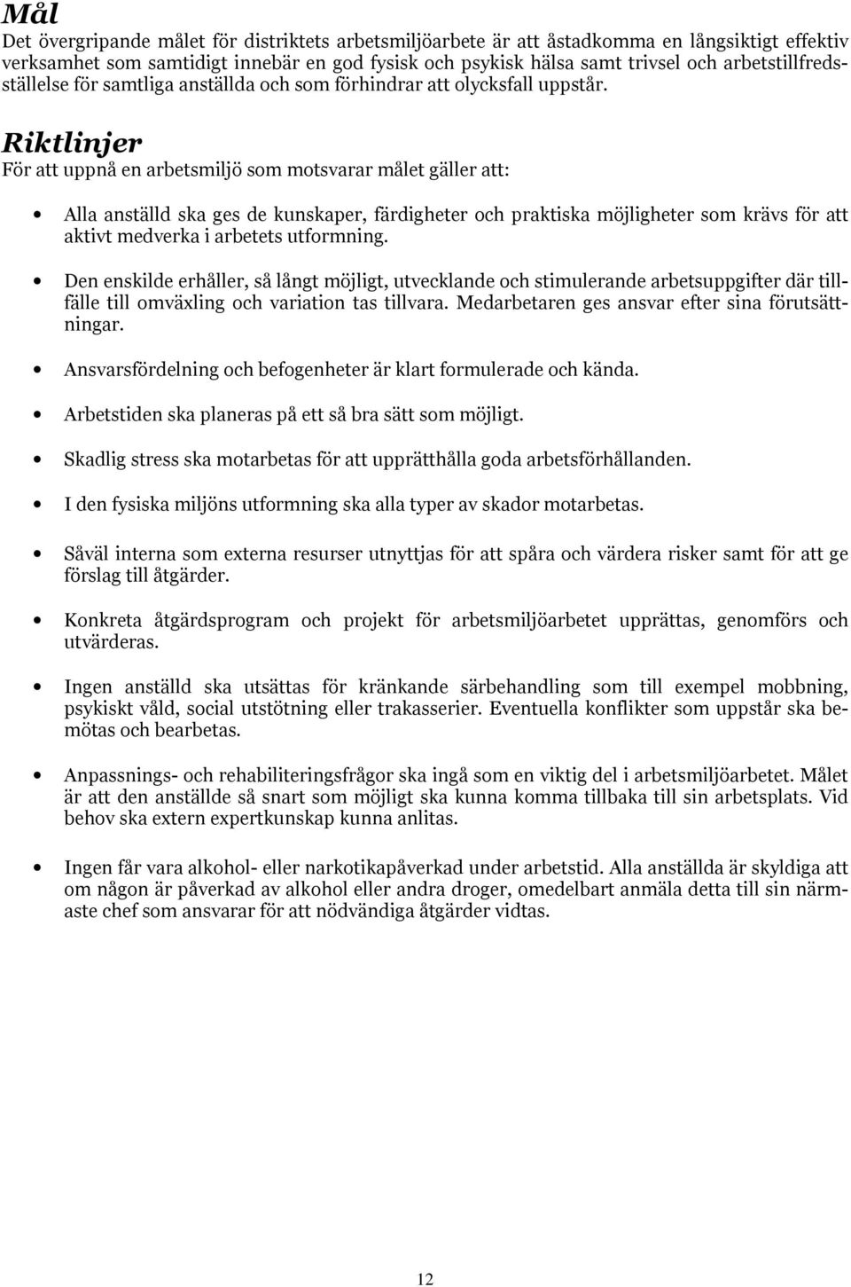 Riktlinjer För att uppnå en arbetsmiljö som motsvarar målet gäller att: Alla anställd ska ges de kunskaper, färdigheter och praktiska möjligheter som krävs för att aktivt medverka i arbetets