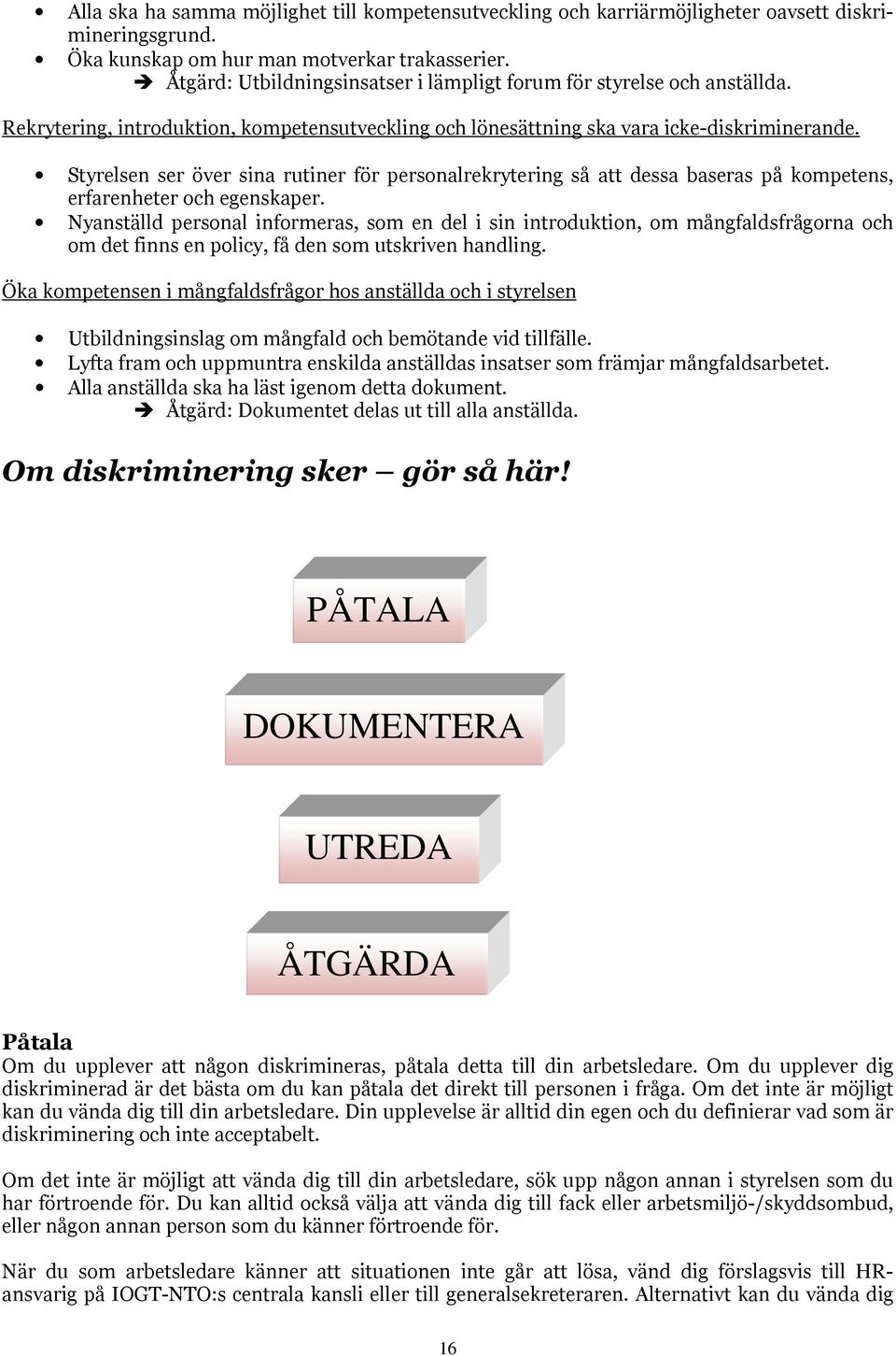 Styrelsen ser över sina rutiner för personalrekrytering så att dessa baseras på kompetens, erfarenheter och egenskaper.