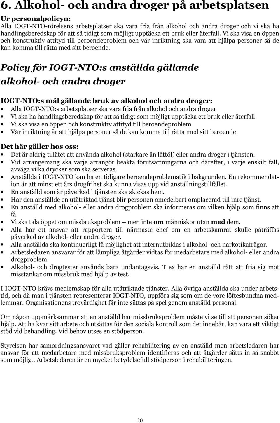 Vi ska visa en öppen och konstruktiv attityd till beroendeproblem och vår inriktning ska vara att hjälpa personer så de kan komma till rätta med sitt beroende.