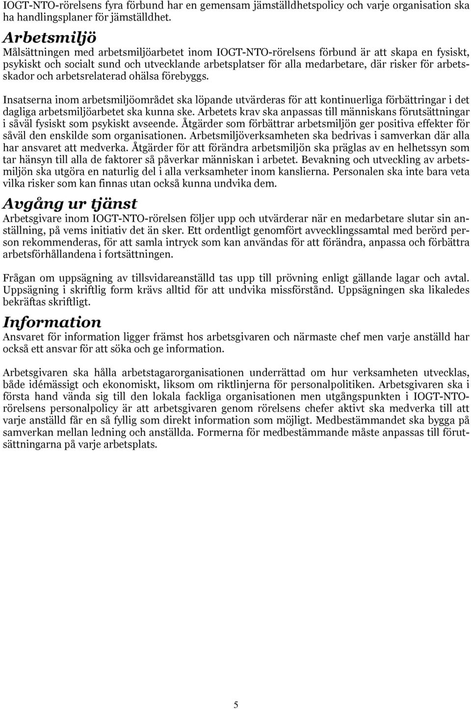 arbetsskador och arbetsrelaterad ohälsa förebyggs. Insatserna inom arbetsmiljöområdet ska löpande utvärderas för att kontinuerliga förbättringar i det dagliga arbetsmiljöarbetet ska kunna ske.