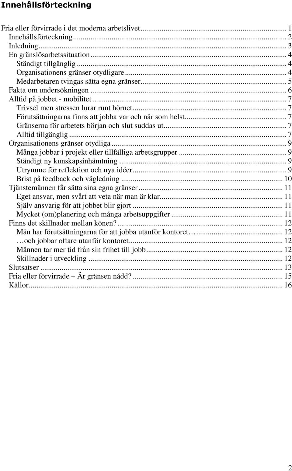 .. 7 Förutsättningarna finns att jobba var och när som helst... 7 Gränserna för arbetets början och slut suddas ut... 7 Alltid tillgänglig... 7 Organisationens gränser otydliga.