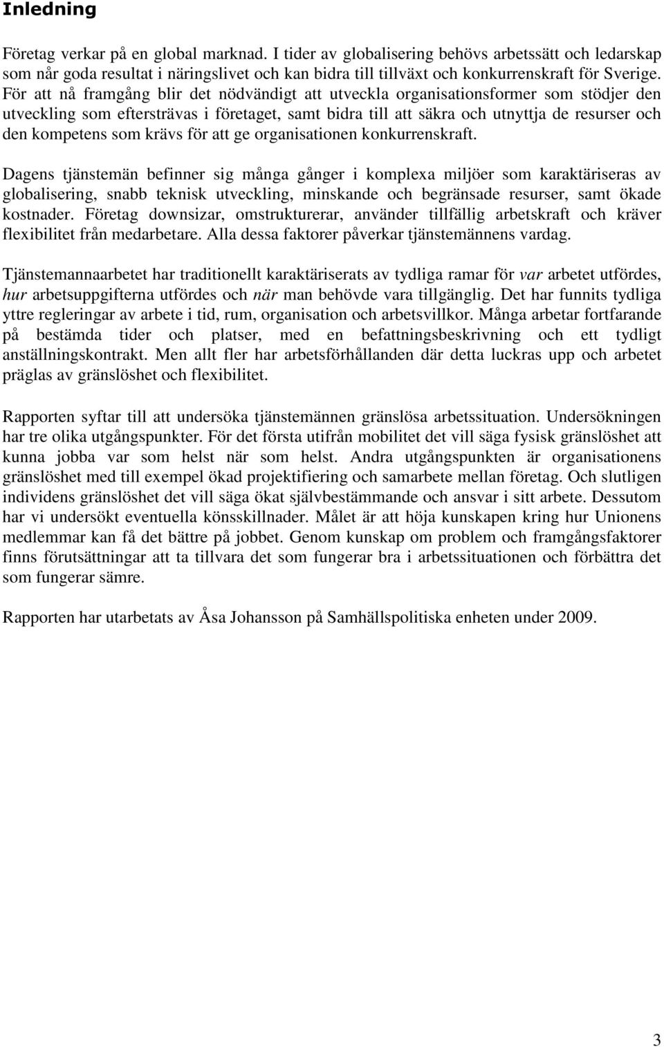 För att nå framgång blir det nödvändigt att utveckla organisationsformer som stödjer den utveckling som eftersträvas i företaget, samt bidra till att säkra och utnyttja de resurser och den kompetens