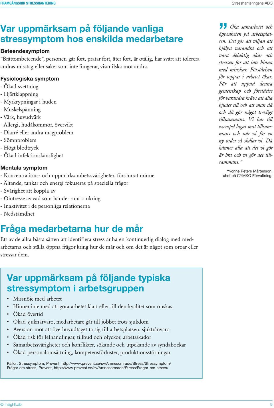 Fysiologiska symptom - Ökad svettning - Hjärtklappning - Myrkrypningar i huden - Muskelspänning - Värk, huvudvärk - Allergi, hudåkommor, övervikt - Diarré eller andra magproblem - Sömnproblem - Högt