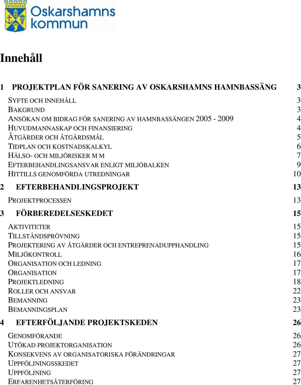 13 3 FÖRBEREDELSESKEDET 15 AKTIVITETER 15 TILLSTÅNDSPRÖVNING 15 PROJEKTERING AV ÅTGÄRDER OCH ENTREPRENADUPPHANDLING 15 MILJÖKONTROLL 16 ORGANISATION OCH LEDNING 17 ORGANISATION 17 PROJEKTLEDNING 18