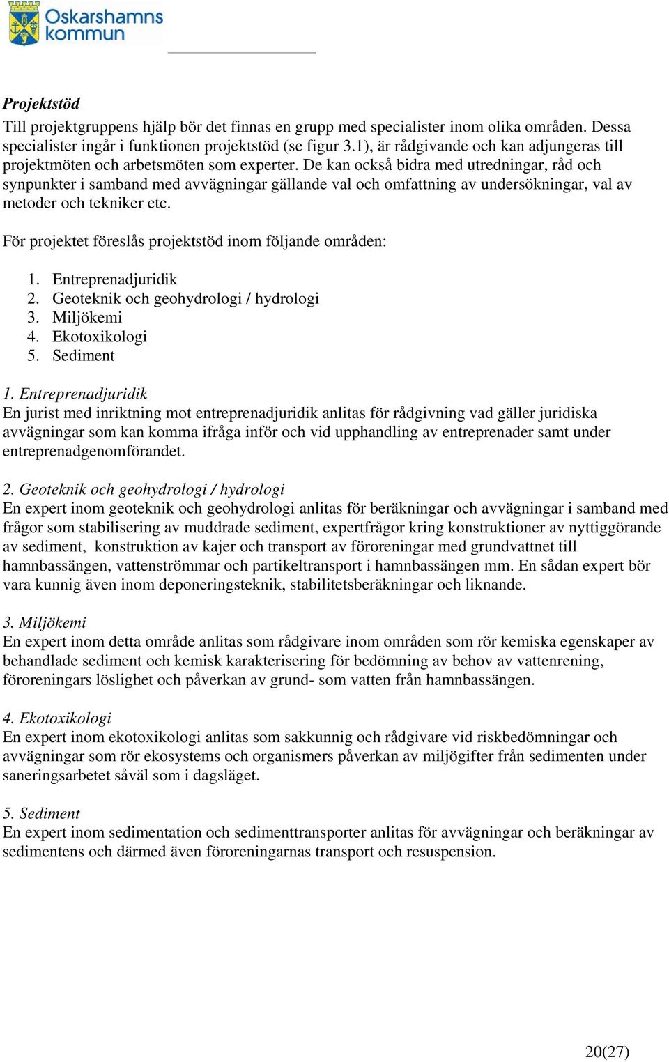 De kan också bidra med utredningar, råd och synpunkter i samband med avvägningar gällande val och omfattning av undersökningar, val av metoder och tekniker etc.