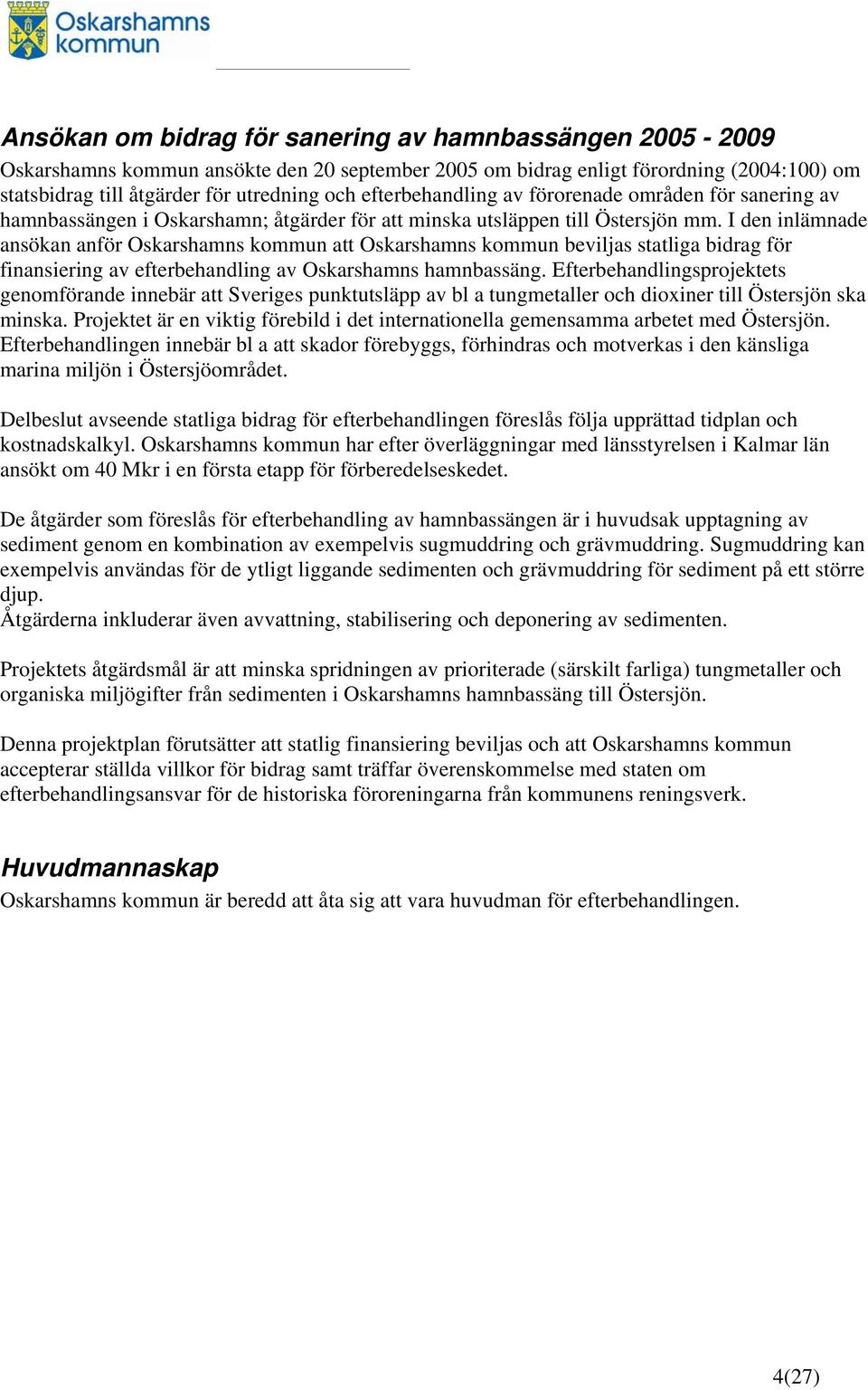 I den inlämnade ansökan anför Oskarshamns kommun att Oskarshamns kommun beviljas statliga bidrag för finansiering av efterbehandling av Oskarshamns hamnbassäng.