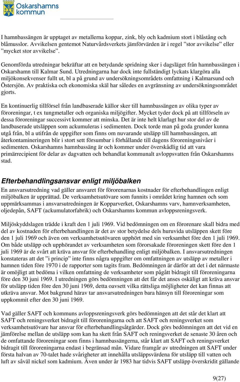 Genomförda utredningar bekräftar att en betydande spridning sker i dagsläget från hamnbassängen i Oskarshamn till Kalmar Sund.