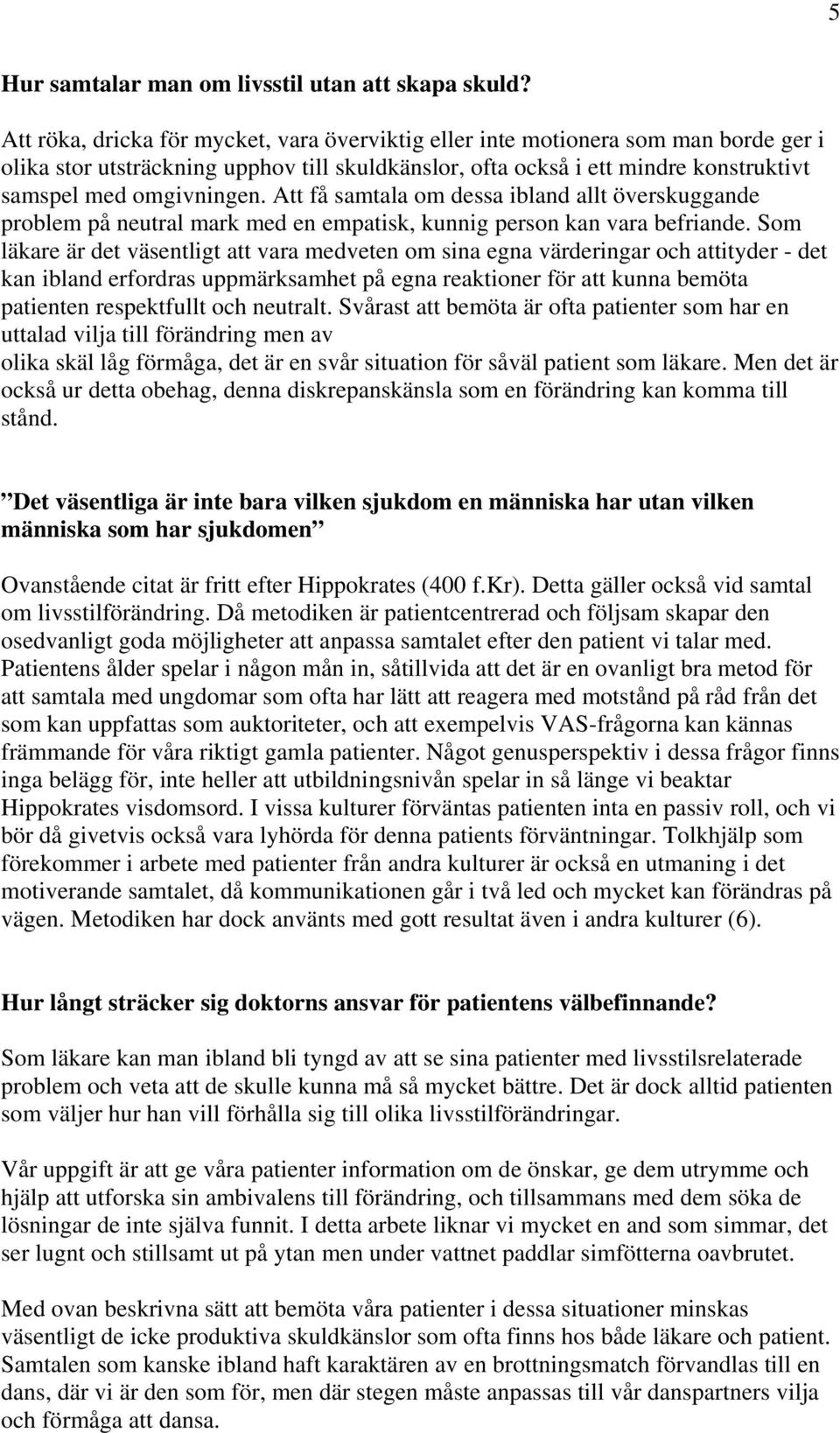 Att få samtala om dessa ibland allt överskuggande problem på neutral mark med en empatisk, kunnig person kan vara befriande.