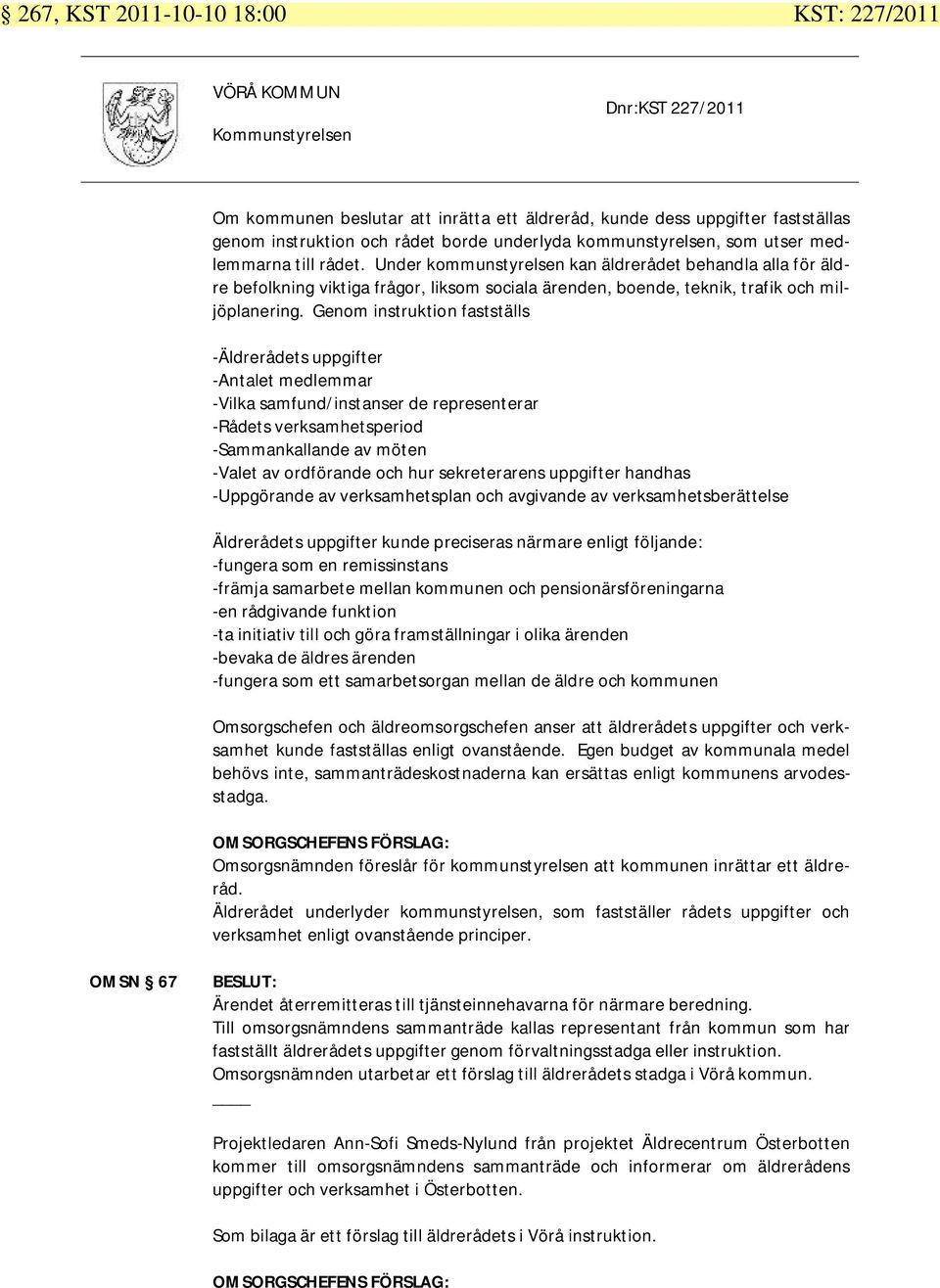 Genom instruktion fastställs -Äldrerådets uppgifter -Antalet medlemmar -Vilka samfund/instanser de representerar -Rådets verksamhetsperiod -Sammankallande av möten -Valet av ordförande och hur