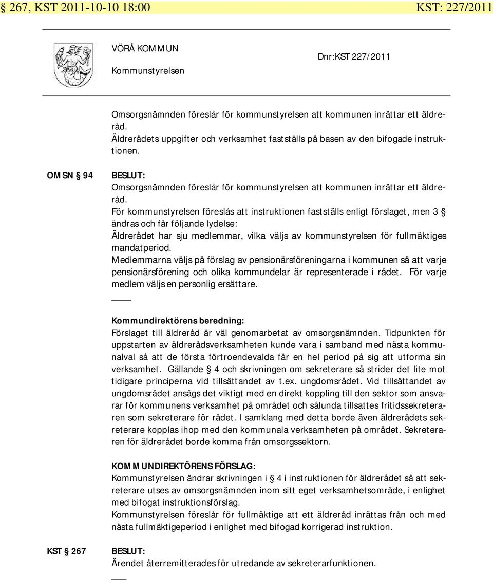 För kommunstyrelsen föreslås att instruktionen fastställs enligt förslaget, men 3 ändras och får följande lydelse: Äldrerådet har sju medlemmar, vilka väljs av kommunstyrelsen för fullmäktiges