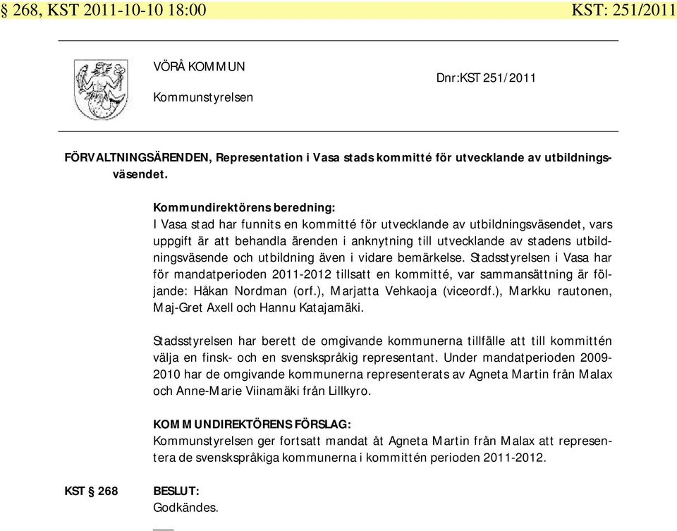 utbildningsväsende och utbildning även i vidare bemärkelse. Stadsstyrelsen i Vasa har för mandatperioden 2011-2012 tillsatt en kommitté, var sammansättning är följande: Håkan Nordman (orf.