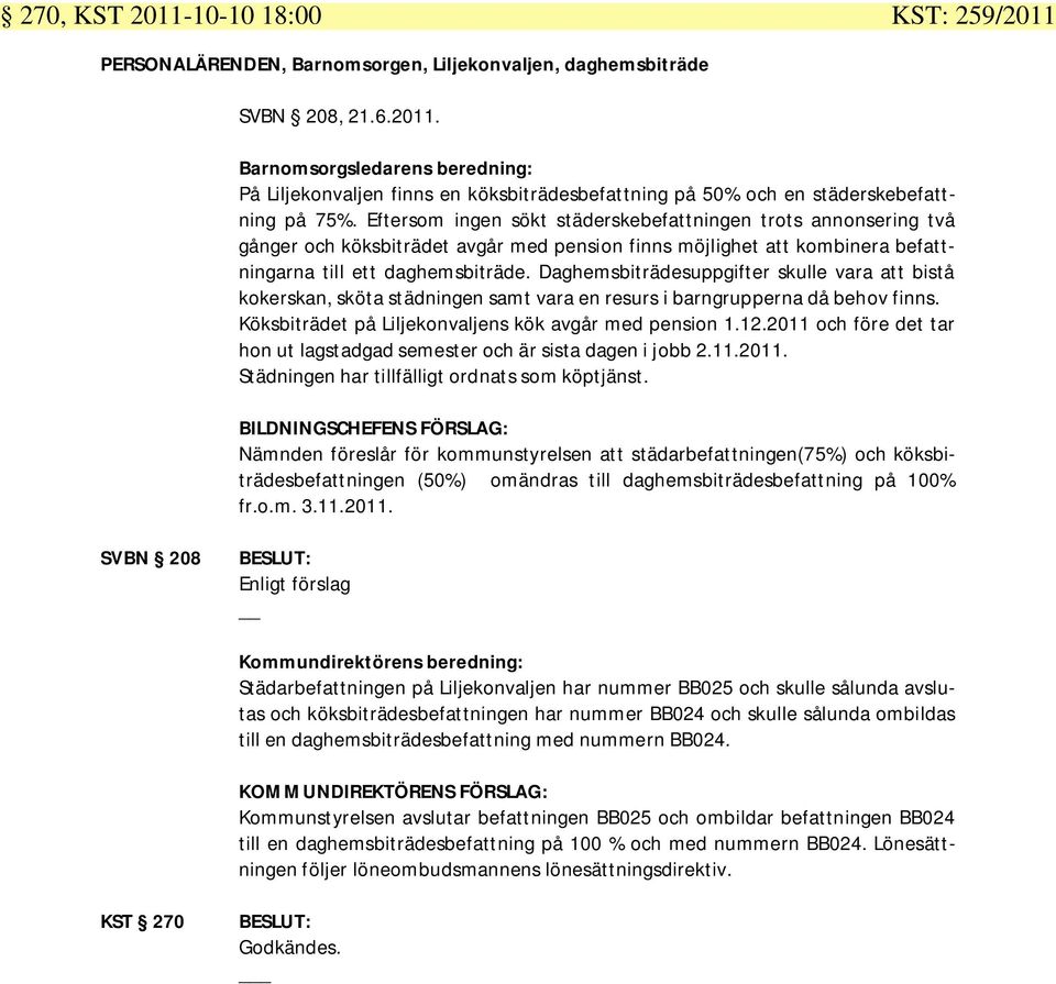 Daghemsbiträdesuppgifter skulle vara att bistå kokerskan, sköta städningen samt vara en resurs i barngrupperna då behov finns. Köksbiträdet på Liljekonvaljens kök avgår med pension 1.12.