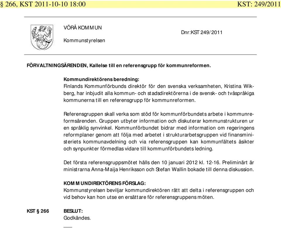 till en referensgrupp för kommunreformen. Referensgruppen skall verka som stöd för kommunförbundets arbete i kommunreformsärenden.