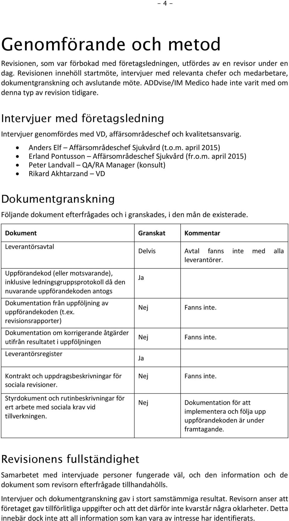 Intervjuer med företagsledning Intervjuer genomfördes med VD, affärsområdeschef och kvalitetsansvarig. Anders Elf Affärsområdeschef Sjukvård (t.o.m. april 2015) Erland Pontusson Affärsområdeschef Sjukvård (fr.
