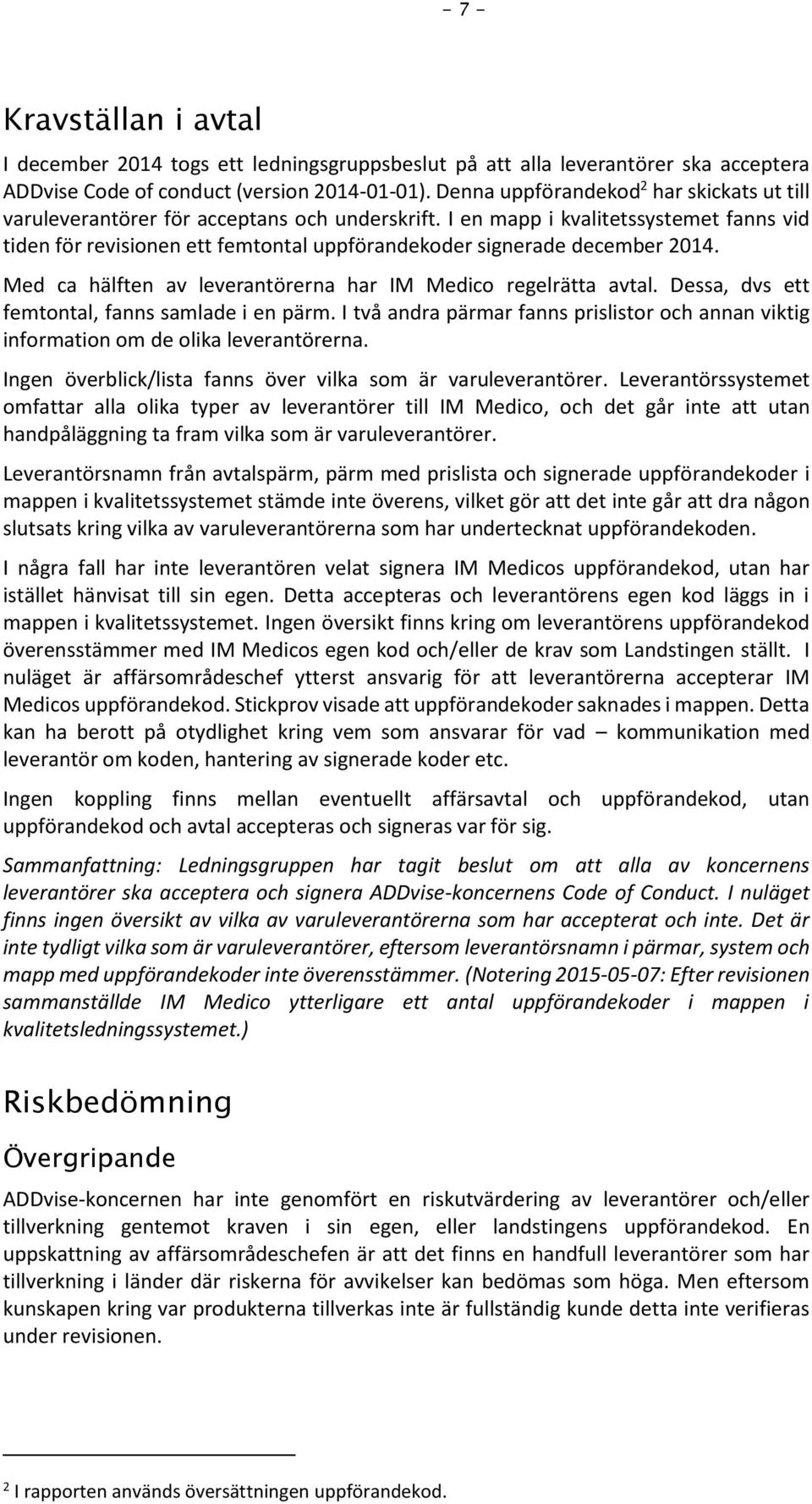 I en mapp i kvalitetssystemet fanns vid tiden för revisionen ett femtontal uppförandekoder signerade december 2014. Med ca hälften av leverantörerna har IM Medico regelrätta avtal.