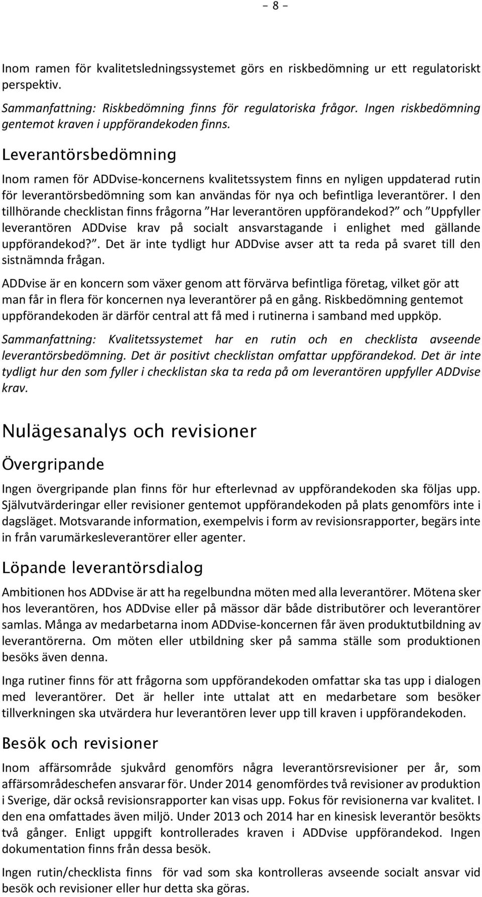 Leverantörsbedömning Inom ramen för ADDvise-koncernens kvalitetssystem finns en nyligen uppdaterad rutin för leverantörsbedömning som kan användas för nya och befintliga leverantörer.