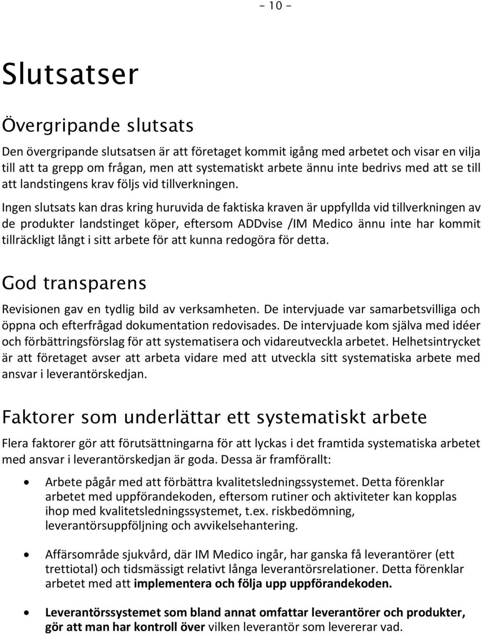 Ingen slutsats kan dras kring huruvida de faktiska kraven är uppfyllda vid tillverkningen av de produkter landstinget köper, eftersom ADDvise /IM Medico ännu inte har kommit tillräckligt långt i sitt
